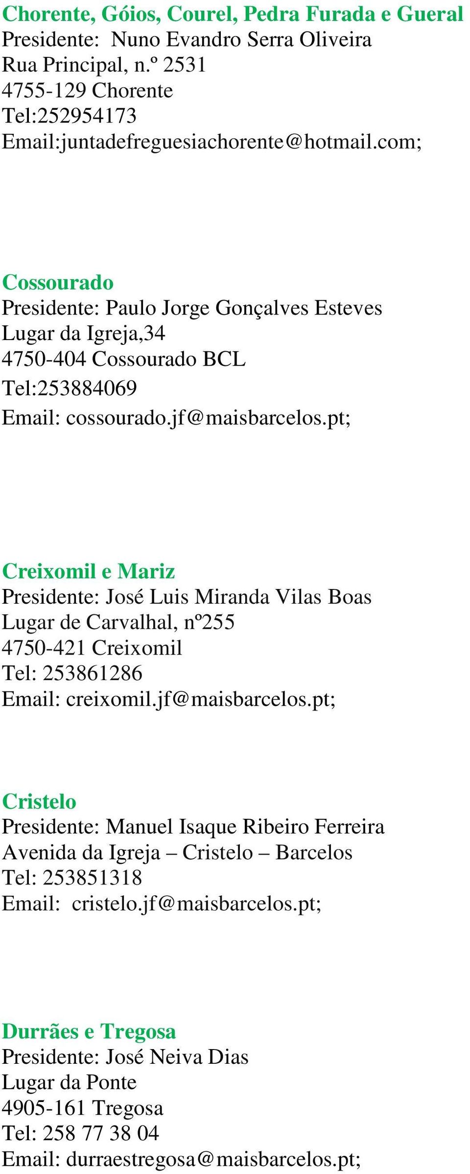 pt; Creixomil e Mariz Presidente: José Luis Miranda Vilas Boas Lugar de Carvalhal, nº255 4750-421 Creixomil Tel: 253861286 Email: creixomil.jf@maisbarcelos.