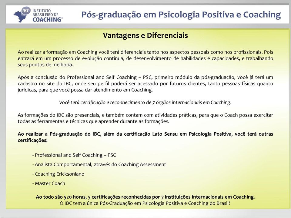 Após a conclusão do Professional and Self Coaching PSC, primeiro módulo da pós-graduação, você já terá um cadastro no site do IBC, onde seu perfil poderá ser acessado por futuros clientes, tanto