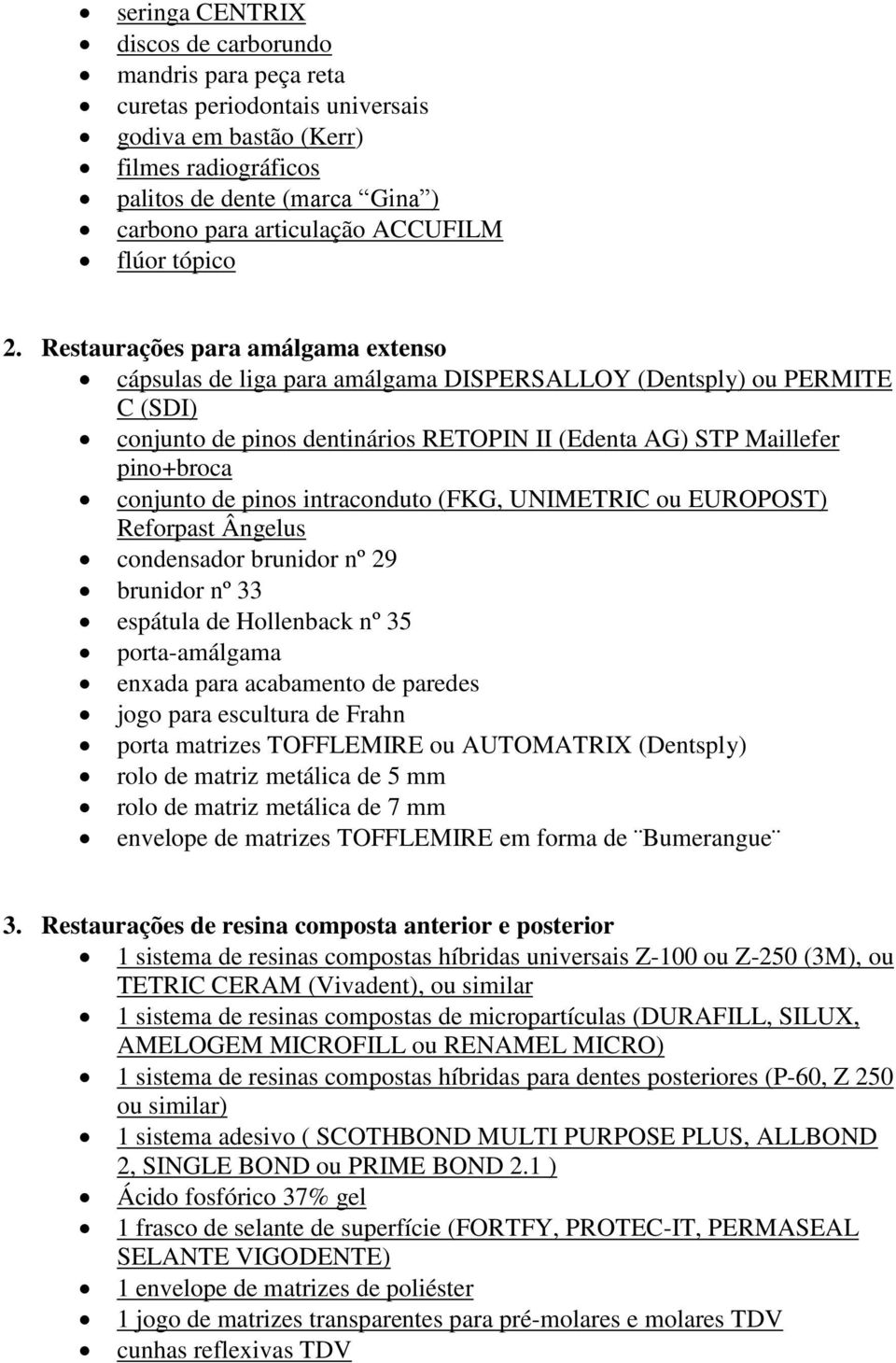 Restaurações para amálgama extenso cápsulas de liga para amálgama DISPERSALLOY (Dentsply) ou PERMITE C (SDI) conjunto de pinos dentinários RETOPIN II (Edenta AG) STP Maillefer pino+broca conjunto de