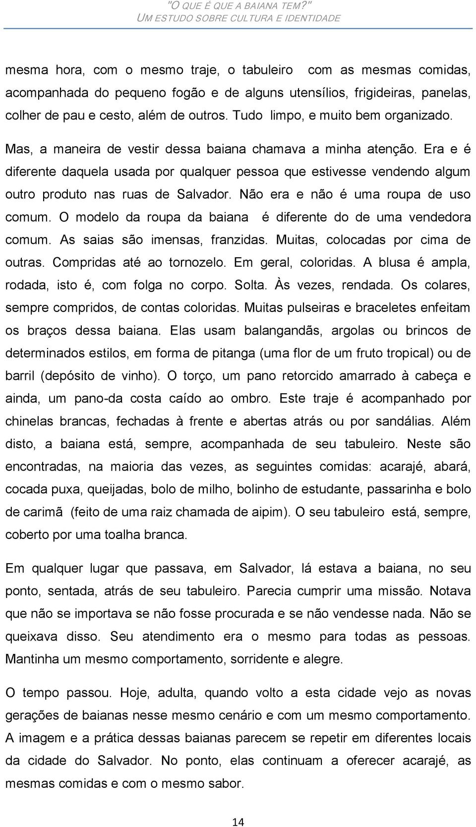 Era e é diferente daquela usada por qualquer pessoa que estivesse vendendo algum outro produto nas ruas de Salvador. Não era e não é uma roupa de uso comum.