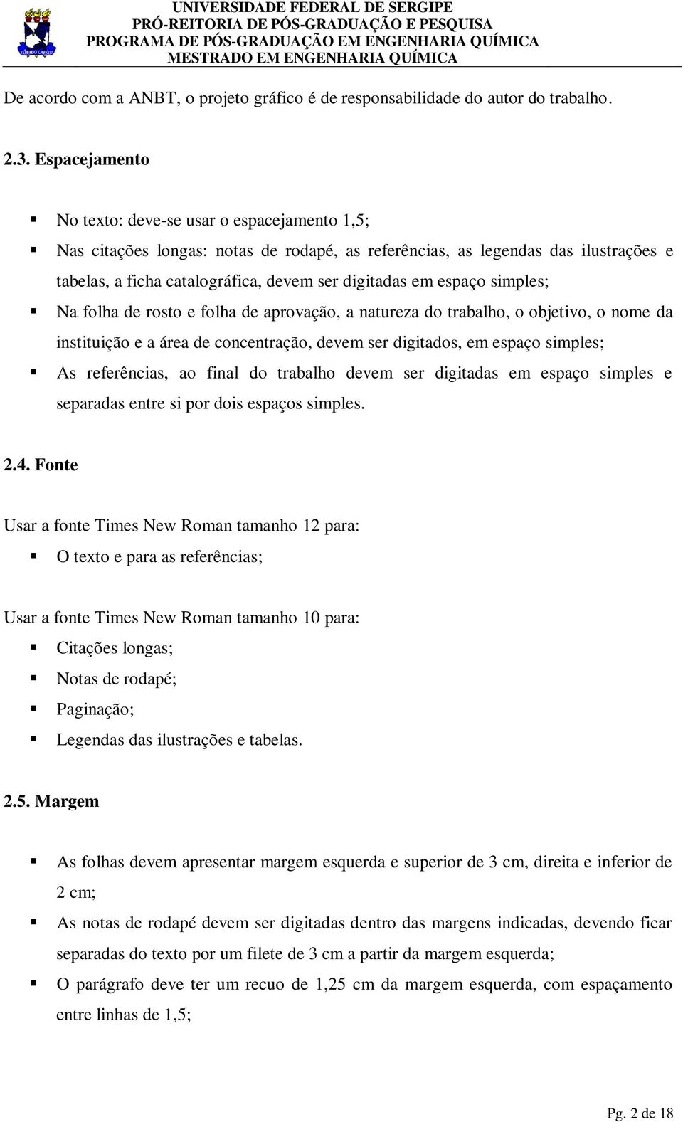 espaço simples; Na folha de rosto e folha de aprovação, a natureza do trabalho, o objetivo, o nome da instituição e a área de concentração, devem ser digitados, em espaço simples; As referências, ao