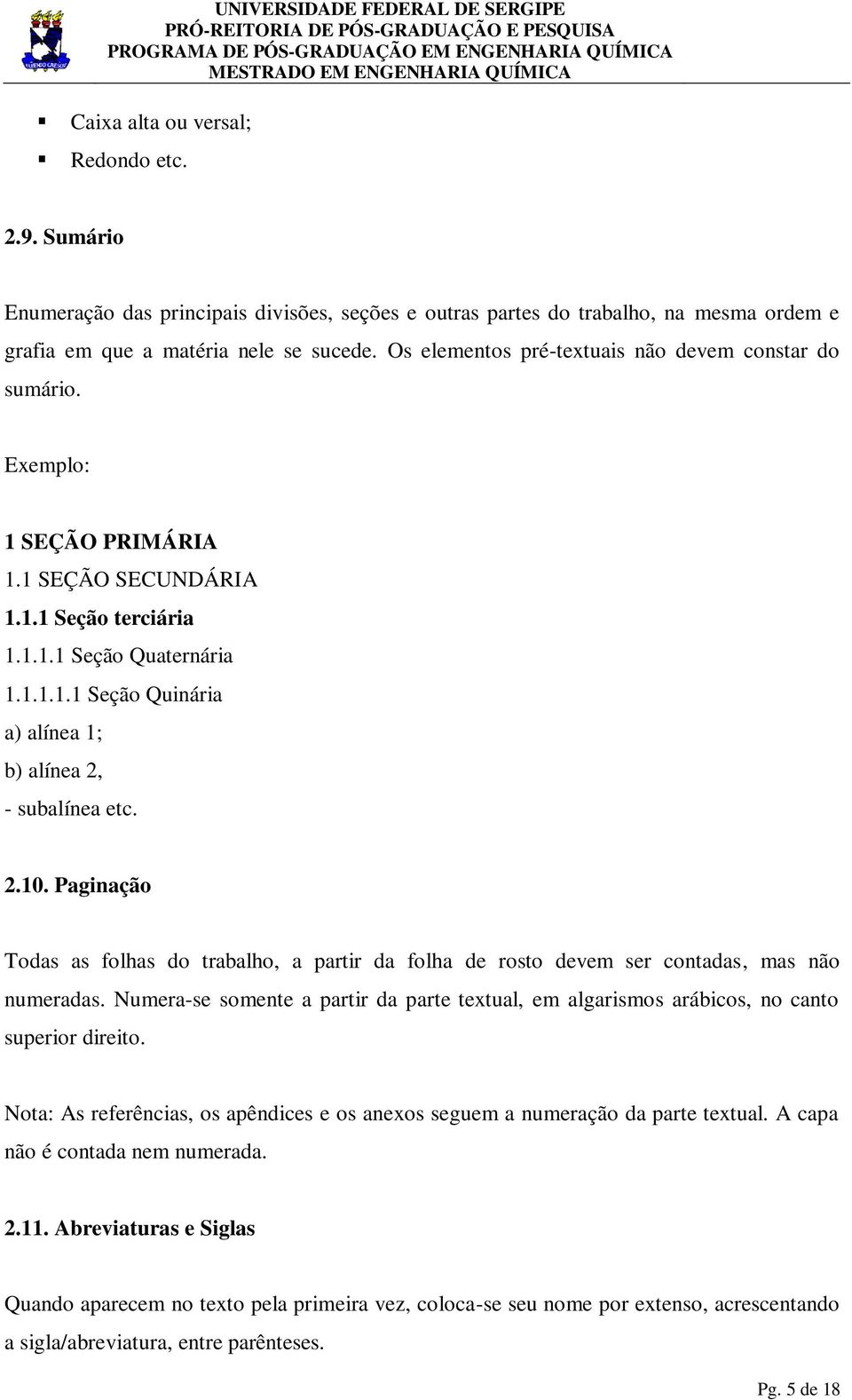 2.10. Paginação Todas as folhas do trabalho, a partir da folha de rosto devem ser contadas, mas não numeradas.