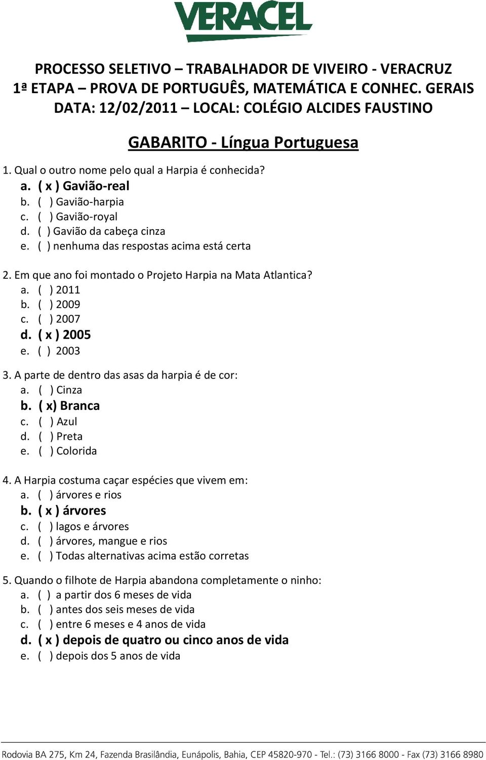 Em que ano foi montado o Projeto Harpia na Mata Atlantica? a. ( ) 2011 b. ( ) 2009 c. ( ) 2007 d. ( x ) 2005 e. ( ) 2003 3. A parte de dentro das asas da harpia é de cor: a. ( ) Cinza b.