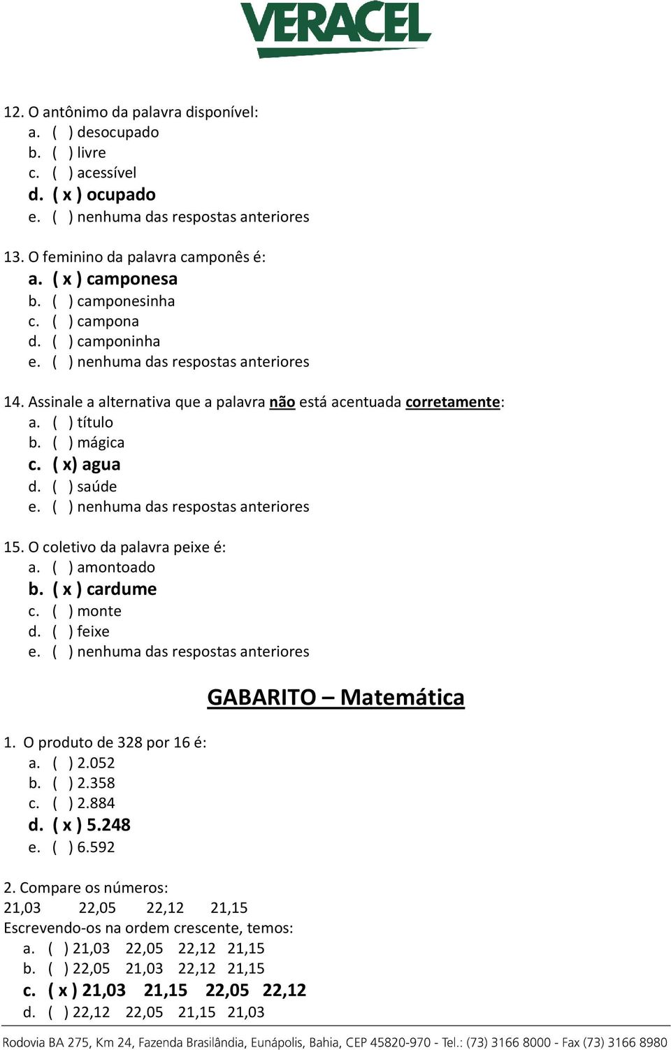 O coletivo da palavra peixe é: a. ( ) amontoado b. ( x ) cardume c. ( ) monte d. ( ) feixe 1. O produto de 328 por 16 é: a. ( ) 2.052 b. ( ) 2.358 c. ( ) 2.884 d. ( x ) 5.248 e. ( ) 6.592 2.