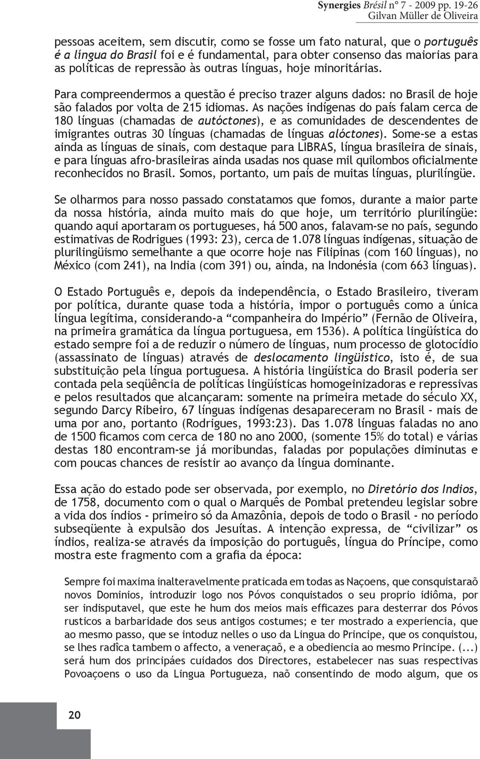 línguas, hoje minoritárias. Para compreendermos a questão é preciso trazer alguns dados: no Brasil de hoje são falados por volta de 215 idiomas.