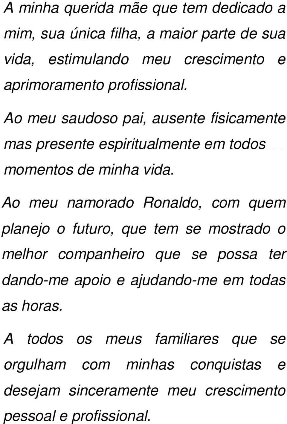 Ao meu namorado Ronaldo, com quem planejo o futuro, que tem se mostrado o melhor companheiro que se possa ter dando-me apoio e