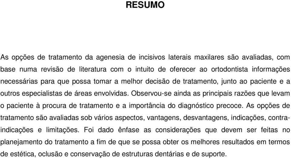 Observou-se ainda as principais razões que levam o paciente à procura de tratamento e a importância do diagnóstico precoce.