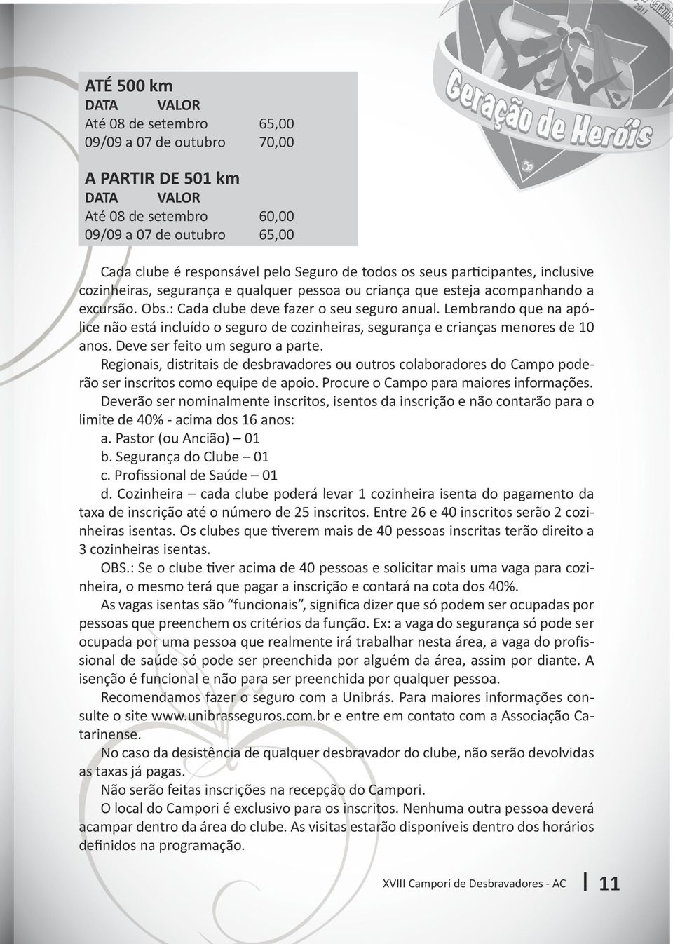 Lembrando que na apólice não está incluído o seguro de cozinheiras, segurança e crianças menores de 10 anos. Deve ser feito um seguro a parte.