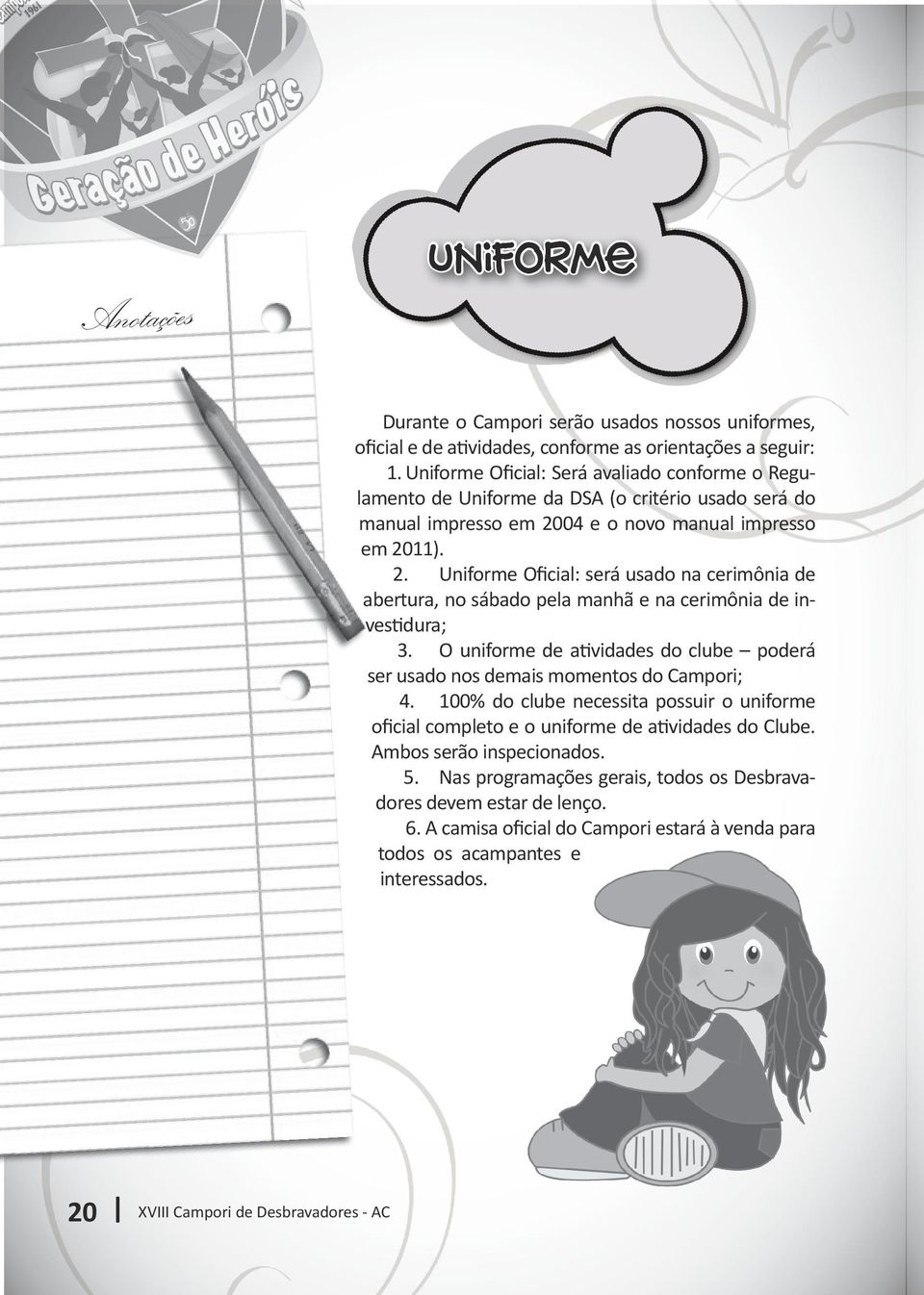 04 e o novo manual impresso em 2011). 2. Uniforme Oficial: será usado na cerimônia de abertura, no sábado pela manhã e na cerimônia de investidura; 3.