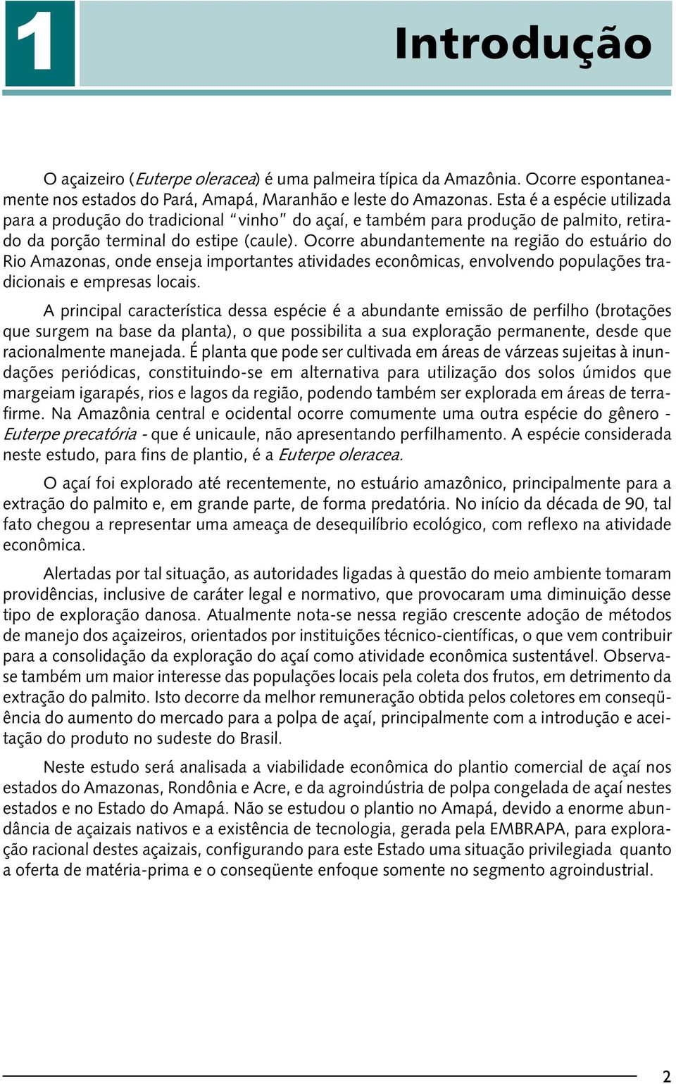 Ocorre abundantemente na região do estuário do Rio Amazonas, onde enseja importantes atividades econômicas, envolvendo populações tradicionais e empresas locais.