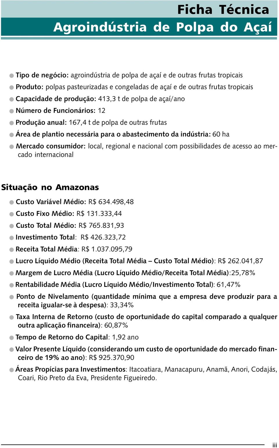 indústria: 60 ha Mercado consumidor: local, regional e nacional com possibilidades de acesso ao mercado internacional Situação no Amazonas Custo Variável Médio: R$ 634.498,48 Custo Fixo Médio: R$ 131.