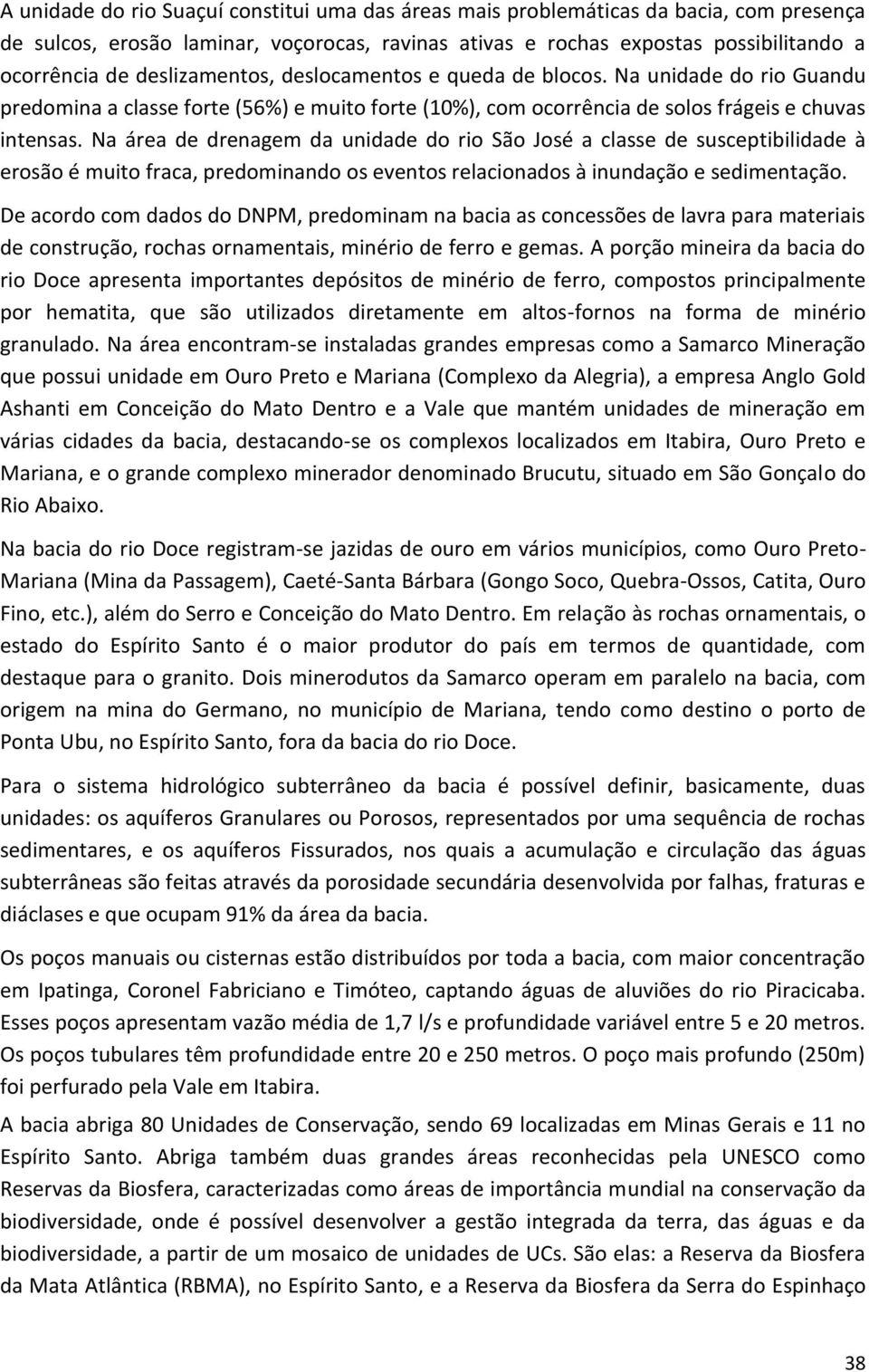 Na área de drenagem da unidade do rio São José a classe de susceptibilidade à erosão é muito fraca, predominando os eventos relacionados à inundação e sedimentação.