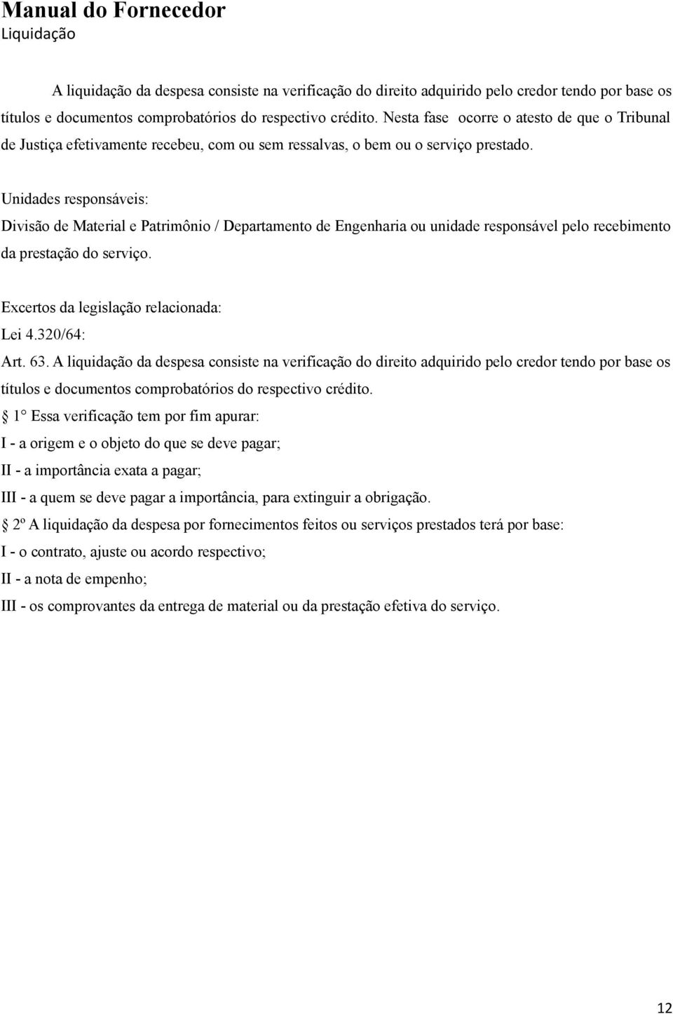 Unidades responsáveis: Divisão de Material e Patrimônio / Departamento de Engenharia ou unidade responsável pelo recebimento da prestação do serviço. Excertos da legislação relacionada: Lei 4.