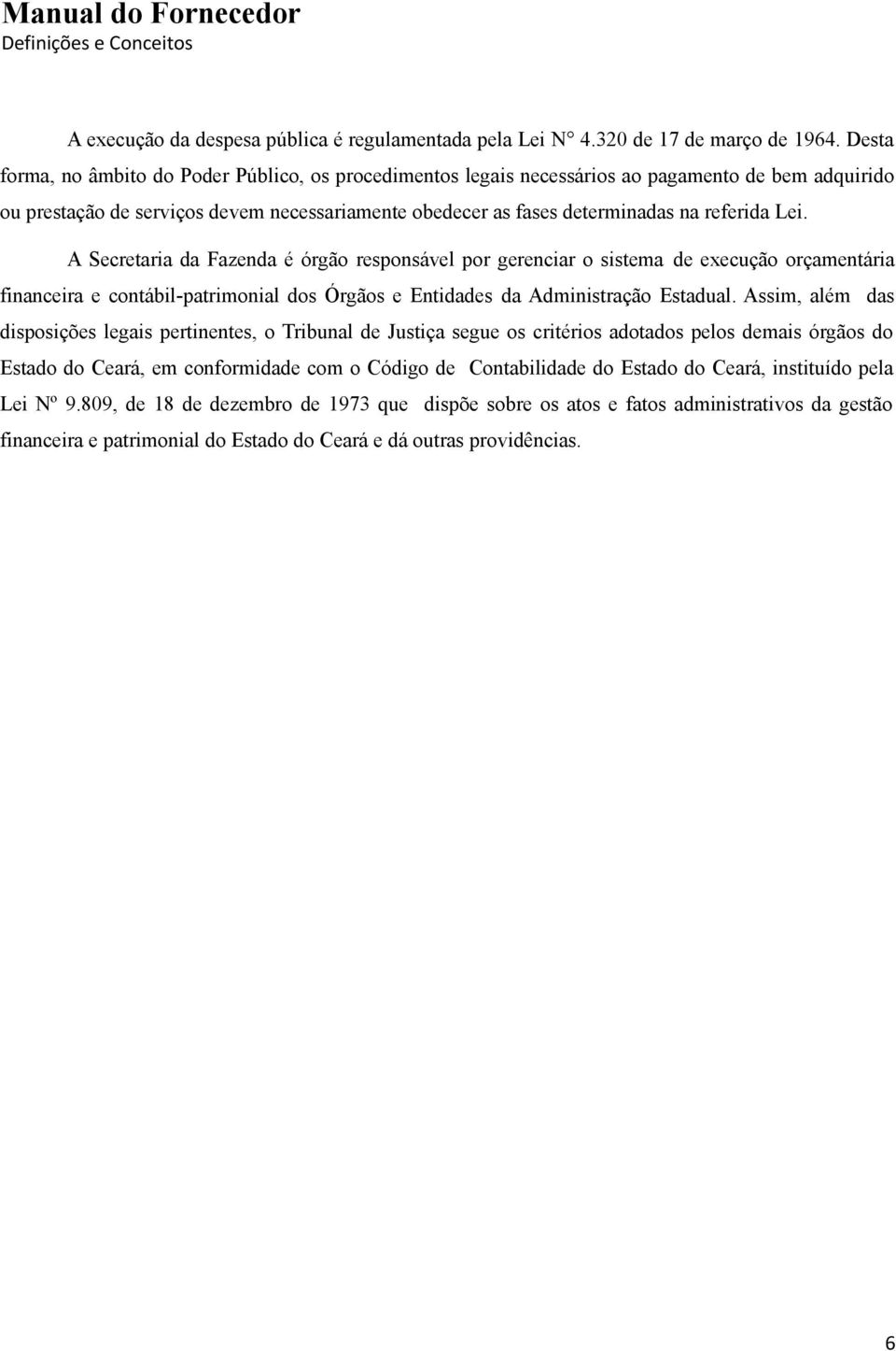 Lei. A Secretaria da Fazenda é órgão responsável por gerenciar o sistema de execução orçamentária financeira e contábil-patrimonial dos Órgãos e Entidades da Administração Estadual.