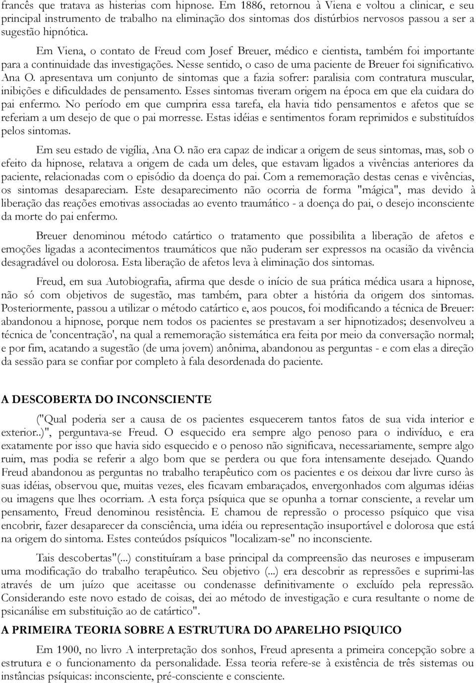 Em Viena, o contato de Freud com Josef Breuer, medico e cientista, tambem foi importante para a continuidade das investigacoes. Nesse sentido, o caso de uma paciente de Breuer foi significativo.