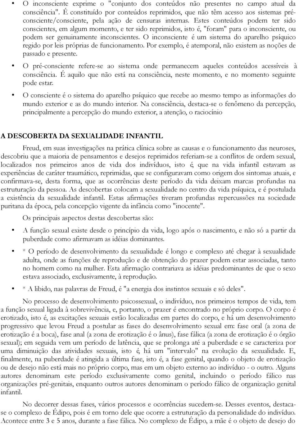 Estes conteudos podem ter sido conscientes, em algum momento, e ter sido reprimidos, isto e, "foram" para o inconsciente, ou podem ser genuinamente inconscientes.