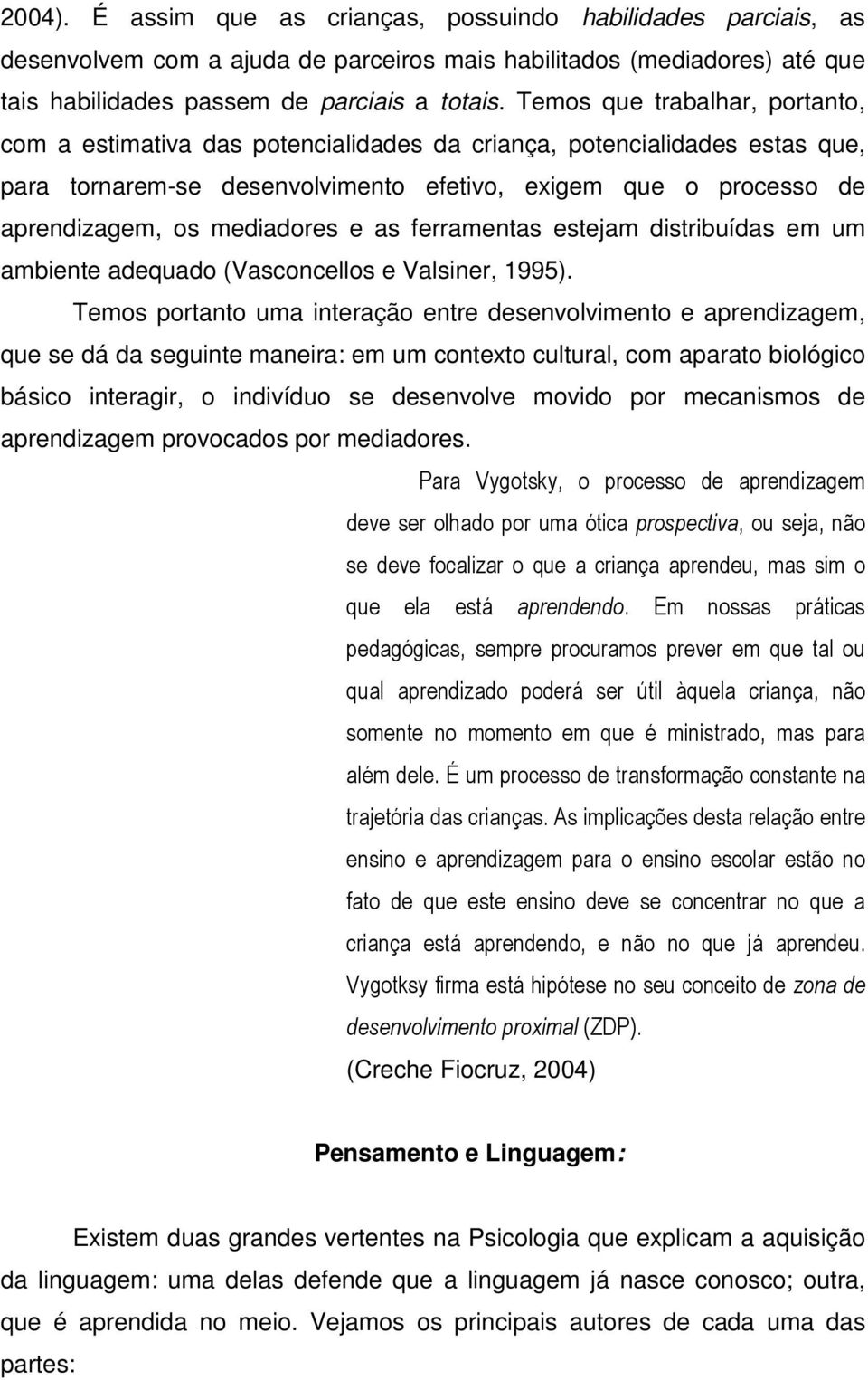 mediadores e as ferramentas estejam distribuídas em um ambiente adequado (Vasconcellos e Valsiner, 1995).