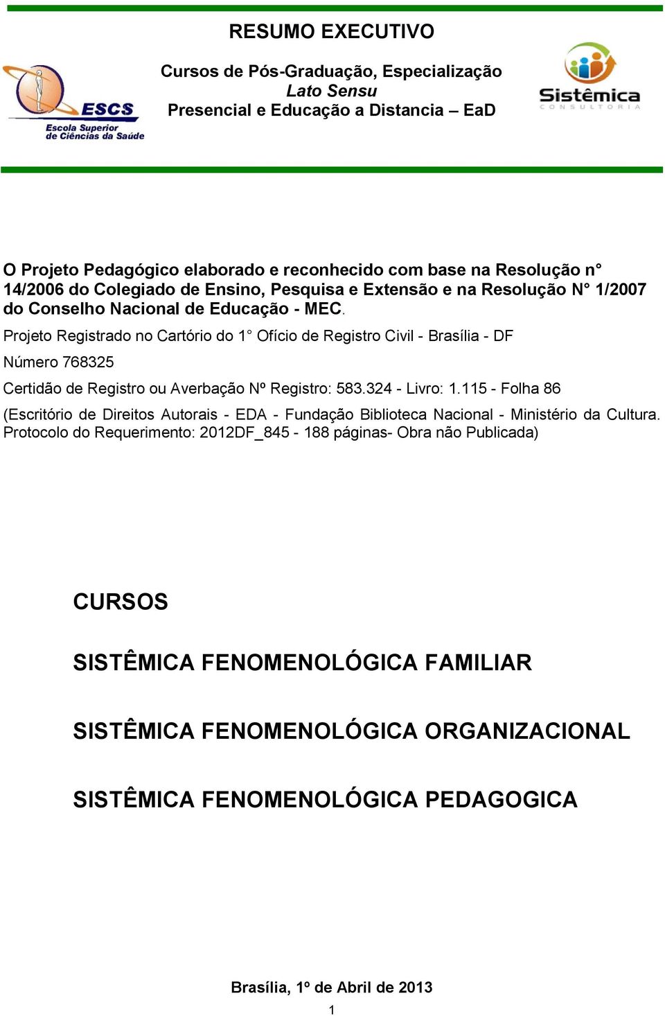 Projeto Registrado no Cartório do 1 Ofício de Registro Civil - Brasília - DF Número 768325 Certidão de Registro ou Averbação Nº Registro: 583.324 - Livro: 1.