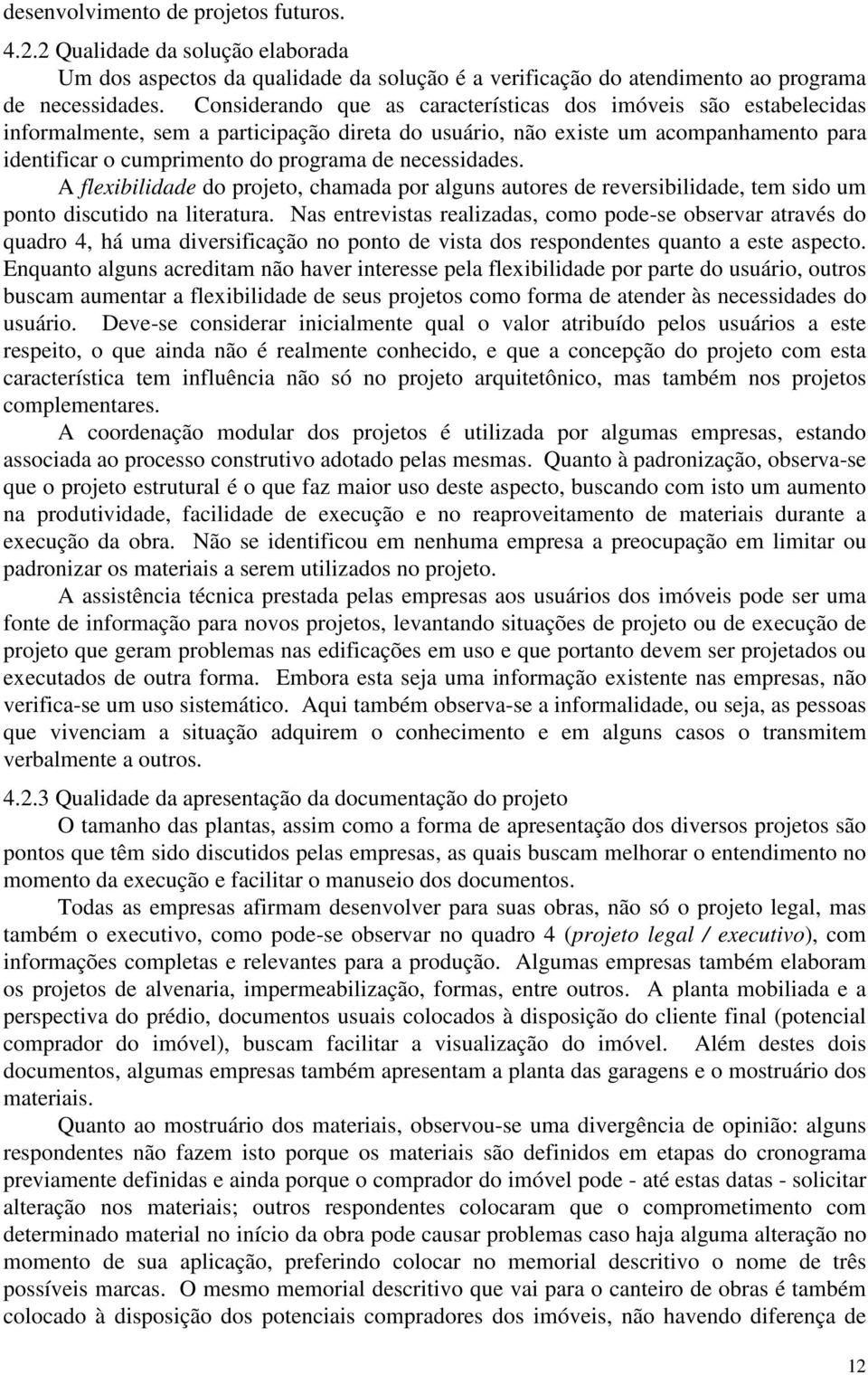 necessidades. A flexibilidade do projeto, chamada por alguns autores de reversibilidade, tem sido um ponto discutido na literatura.