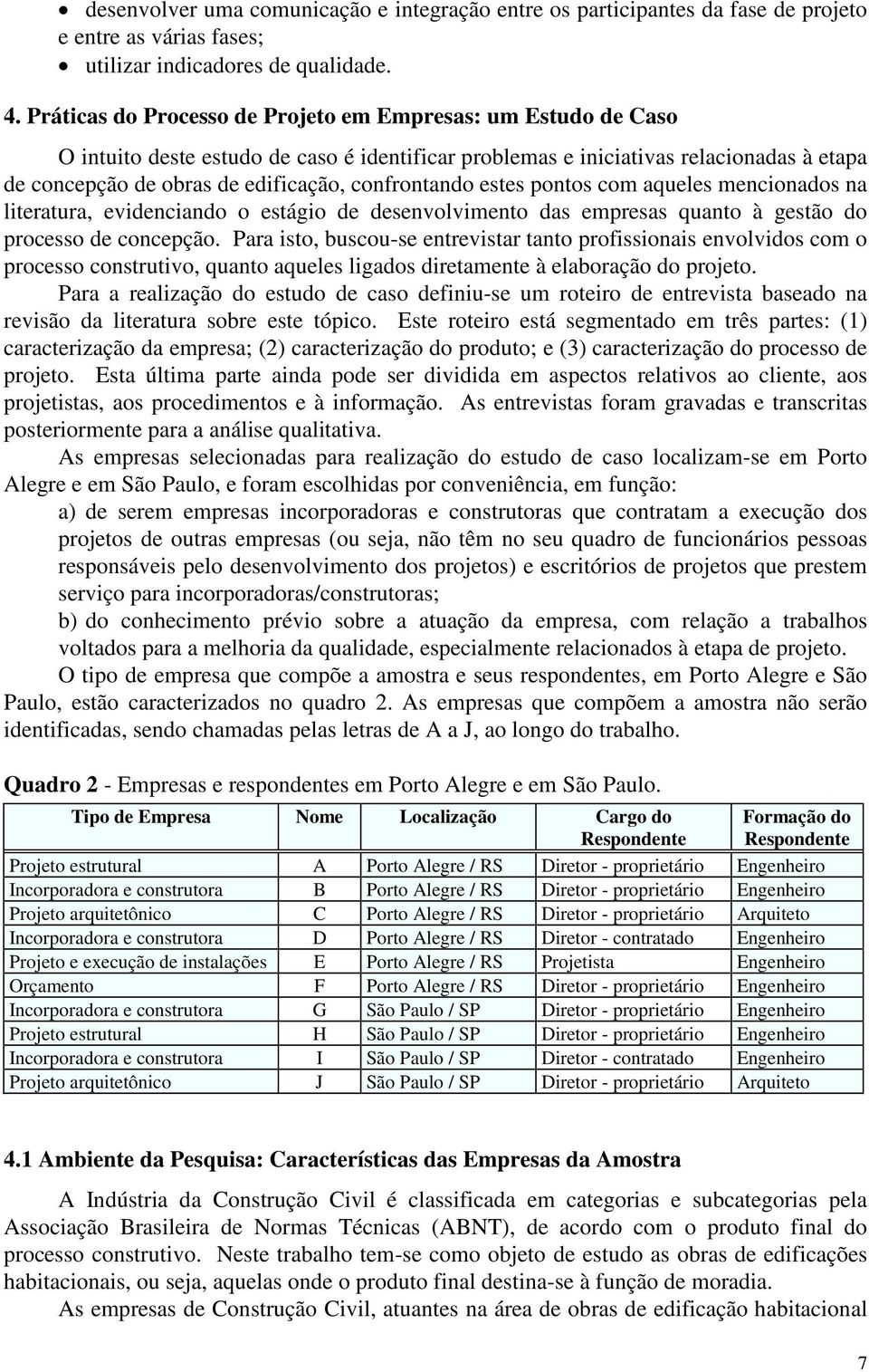 confrontando estes pontos com aqueles mencionados na literatura, evidenciando o estágio de desenvolvimento das empresas quanto à gestão do processo de concepção.