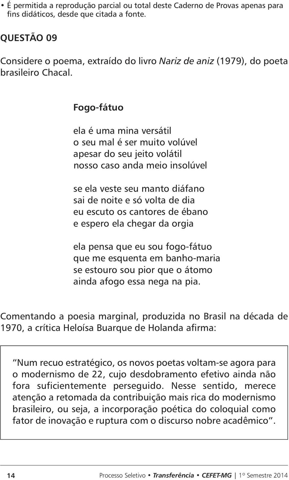 cantores de ébano e espero ela chegar da orgia ela pensa que eu sou fogo-fátuo que me esquenta em banho-maria se estouro sou pior que o átomo ainda afogo essa nega na pia.