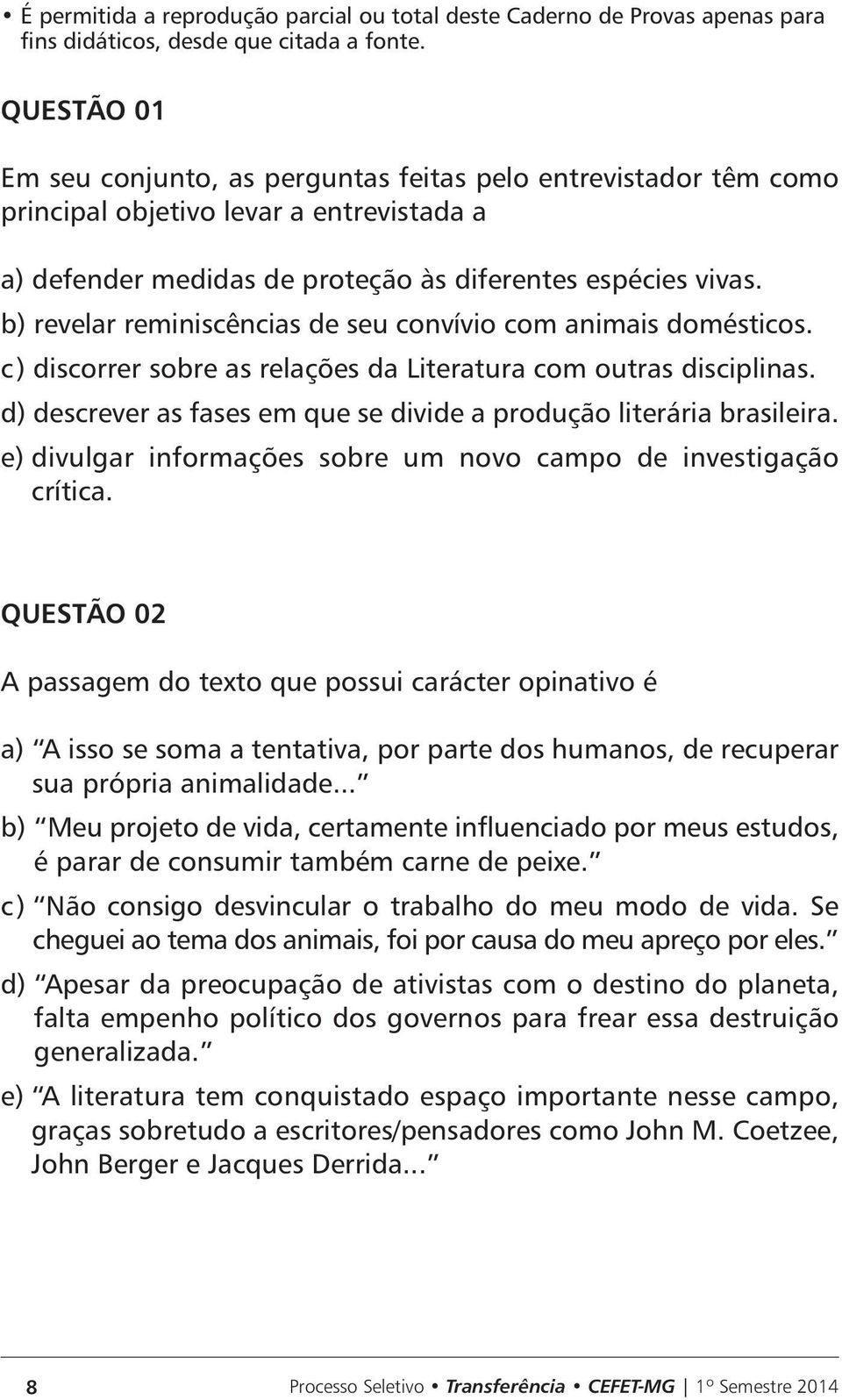 d) descrever as fases em que se divide a produção literária brasileira. e) divulgar informações sobre um novo campo de investigação crítica.