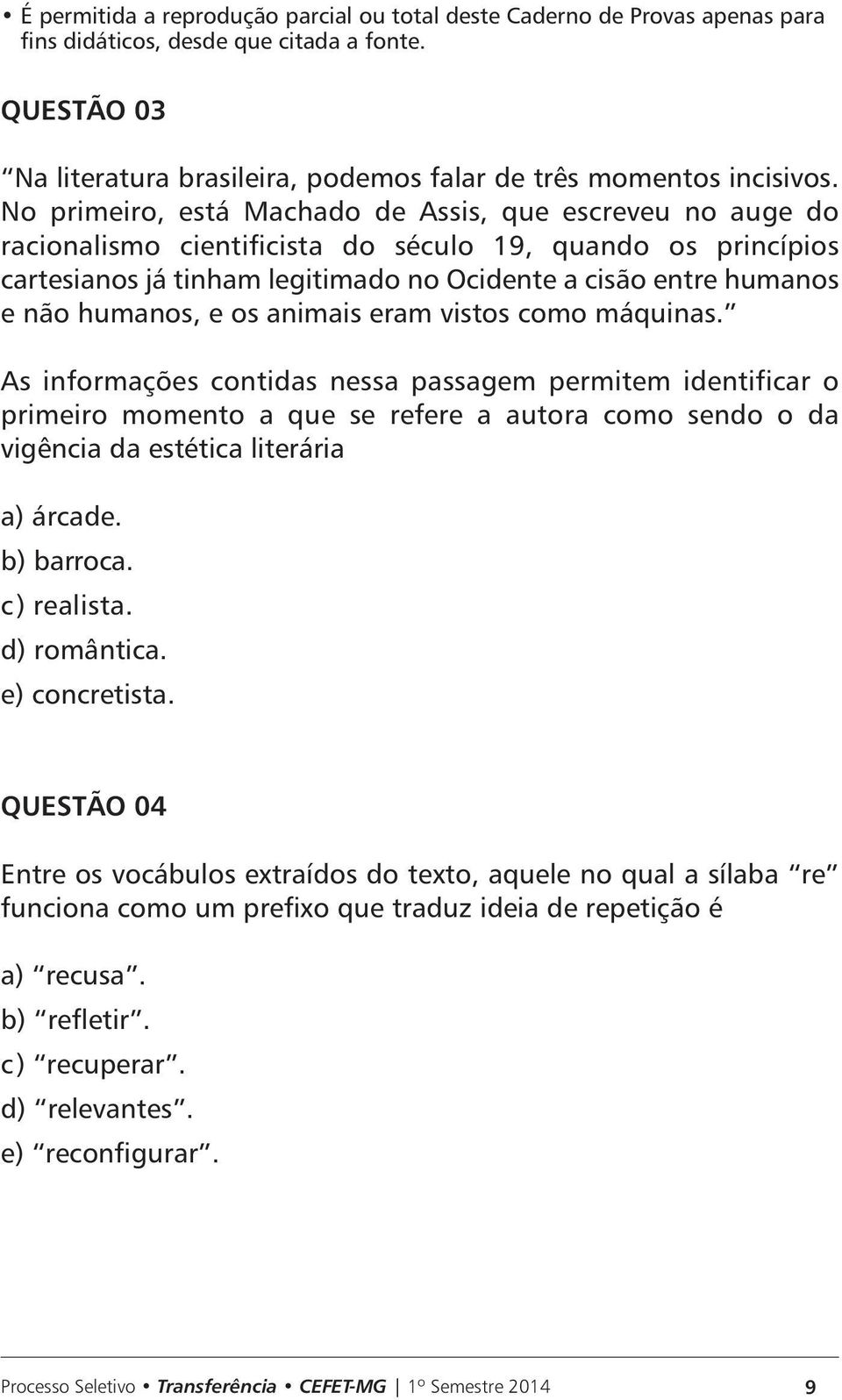 humanos e não humanos, e os animais eram vistos como máquinas.