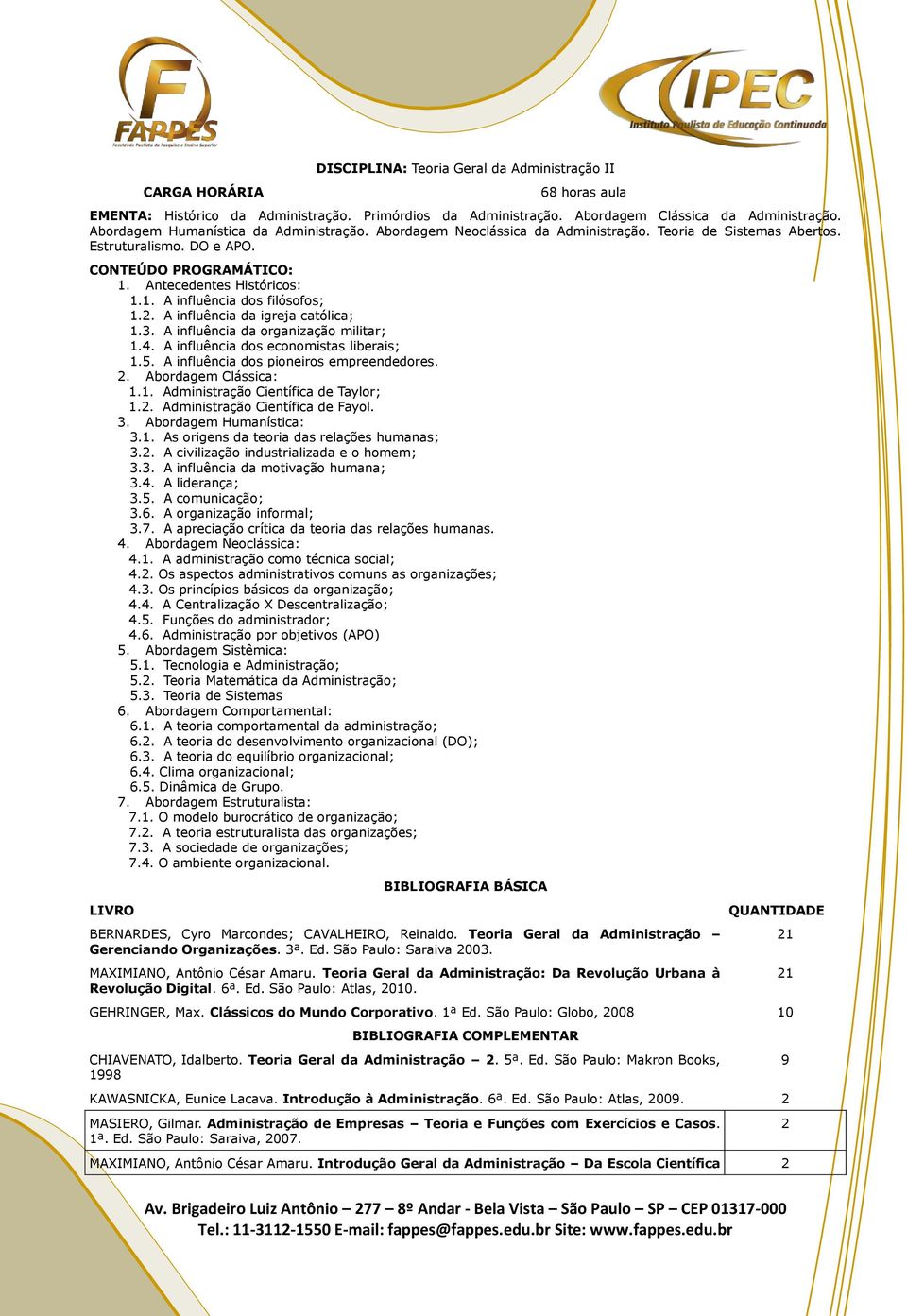 A influência da organização militar;.4. A influência dos economistas liberais;.5. A influência dos pioneiros empreendedores. 2. Abordagem Clássica:.. Administração Científica de Taylor;.2. Administração Científica de Fayol.