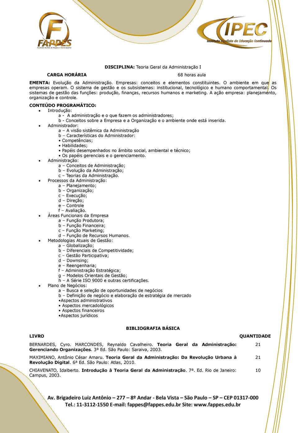 A ação empresa: planejamento, organização e controle. Introdução: a - A administração e o que fazem os administradores; b - Conceitos sobre a Empresa e a Organização e o ambiente onde está inserida.