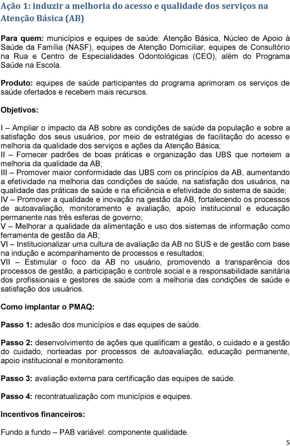 Produto: equipes de saúde participantes do programa aprimoram os serviços de saúde ofertados e recebem mais recursos.