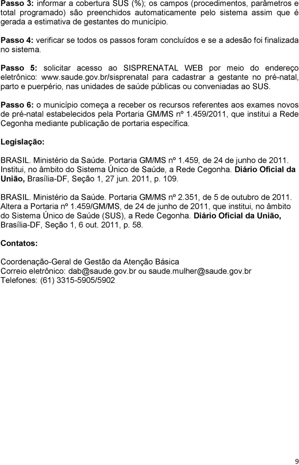 br/sisprenatal para cadastrar a gestante no pré-natal, parto e puerpério, nas unidades de saúde públicas ou conveniadas ao SUS.