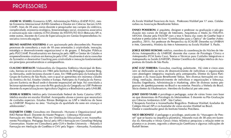 Diretor do INSTITUTO ELO (Botucatu-SP) e, entre outros, docente do Curso de Especialização em Gestão Empreendedora Associativa (www.elo.org.br).