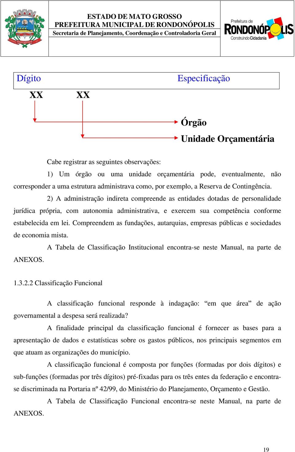 2) A administração indireta compreende as entidades dotadas de personalidade jurídica própria, com autonomia administrativa, e exercem sua competência conforme estabelecida em lei.