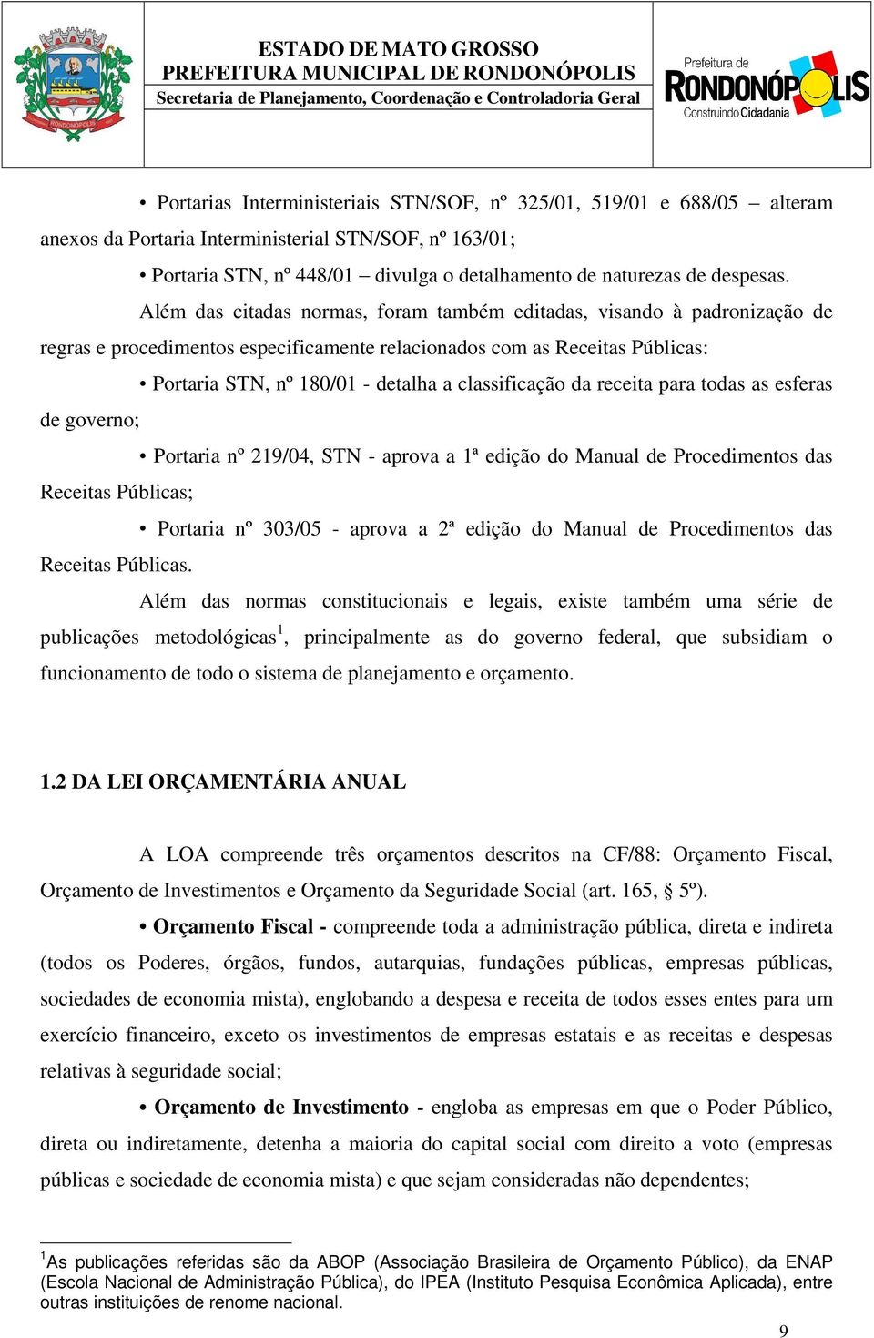 classificação da receita para todas as esferas de governo; Portaria nº 219/04, STN - aprova a 1ª edição do Manual de Procedimentos das Receitas Públicas; Portaria nº 303/05 - aprova a 2ª edição do