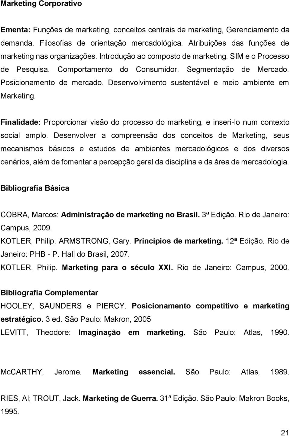 Posicionamento de mercado. Desenvolvimento sustentável e meio ambiente em Marketing. Finalidade: Proporcionar visão do processo do marketing, e inseri-lo num contexto social amplo.