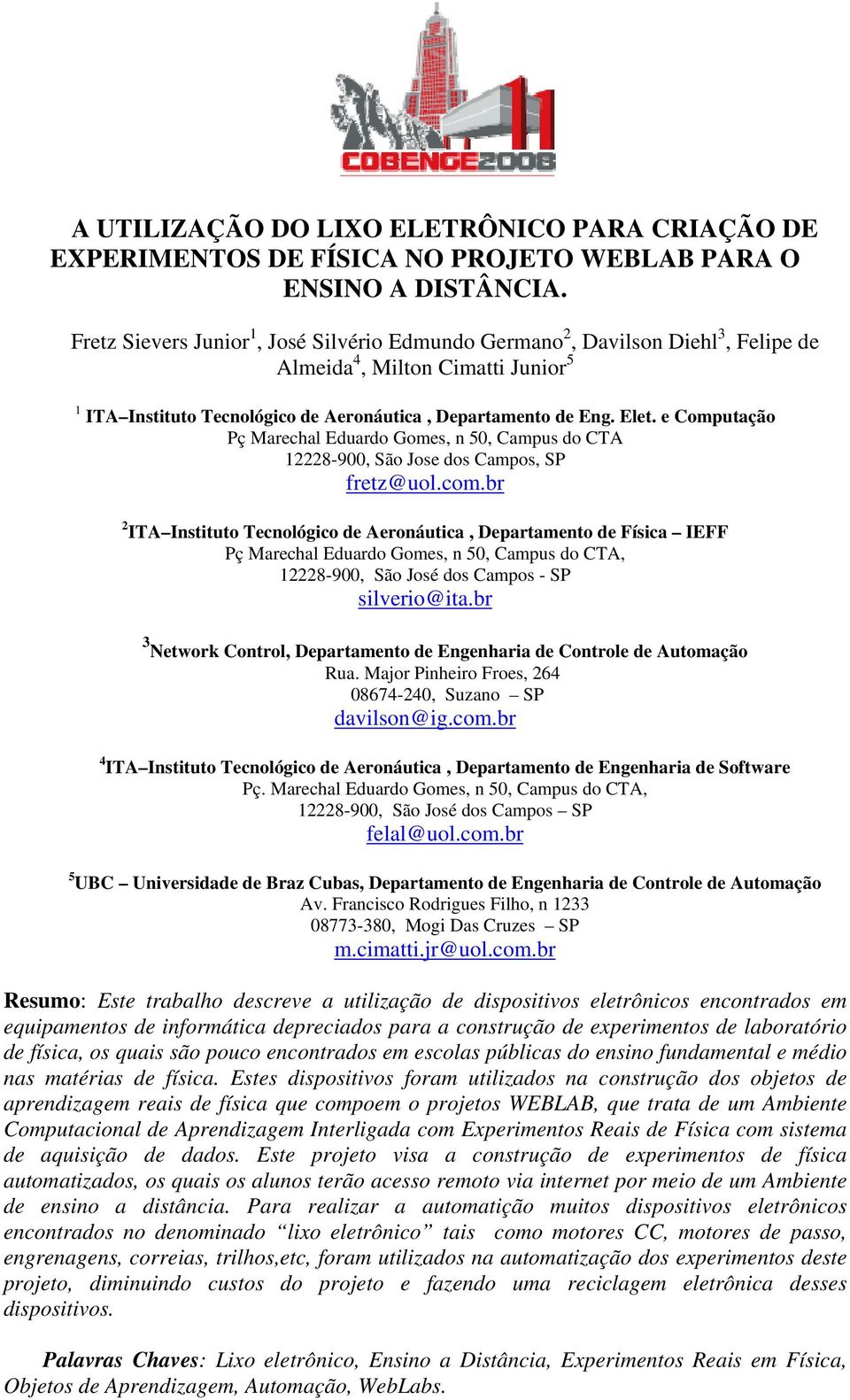 e Computação Pç Marechal Eduardo Gomes, n 50, Campus do CTA 12228-900, São Jose dos Campos, SP fretz@uol.com.