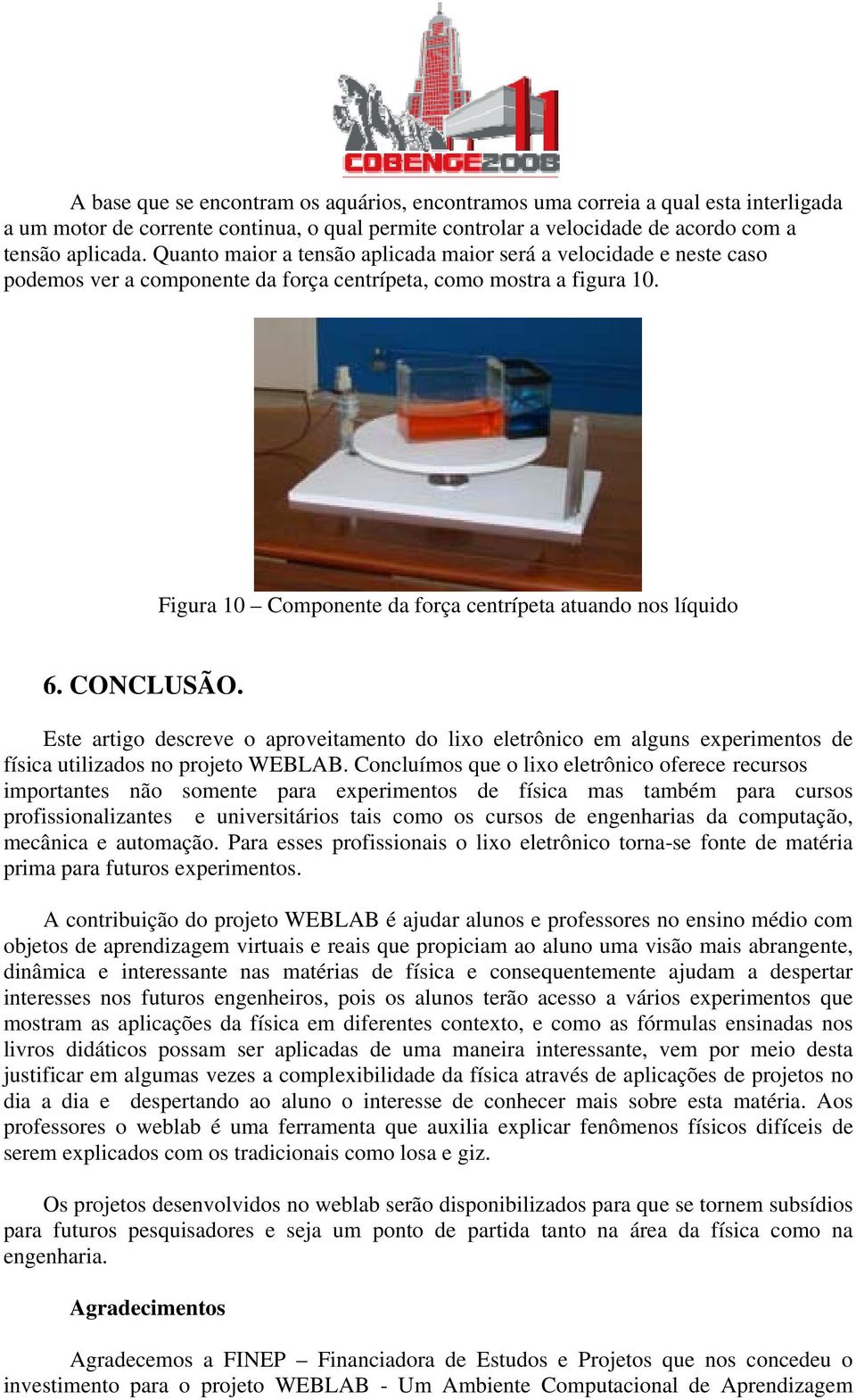 Figura 10 Componente da força centrípeta atuando nos líquido 6. CONCLUSÃO. Este artigo descreve o aproveitamento do lixo eletrônico em alguns experimentos de física utilizados no projeto WEBLAB.