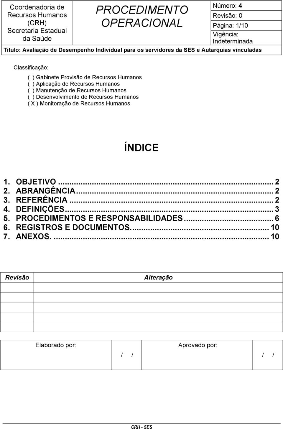 Manutenção de Recursos Humanos ( ) Desenvolvimento de Recursos Humanos ( X ) Monitoração de Recursos Humanos ÍNDICE 1. OBJETIVO... 2 2. ABRANGÊNCIA... 2 3. REFERÊNCIA.