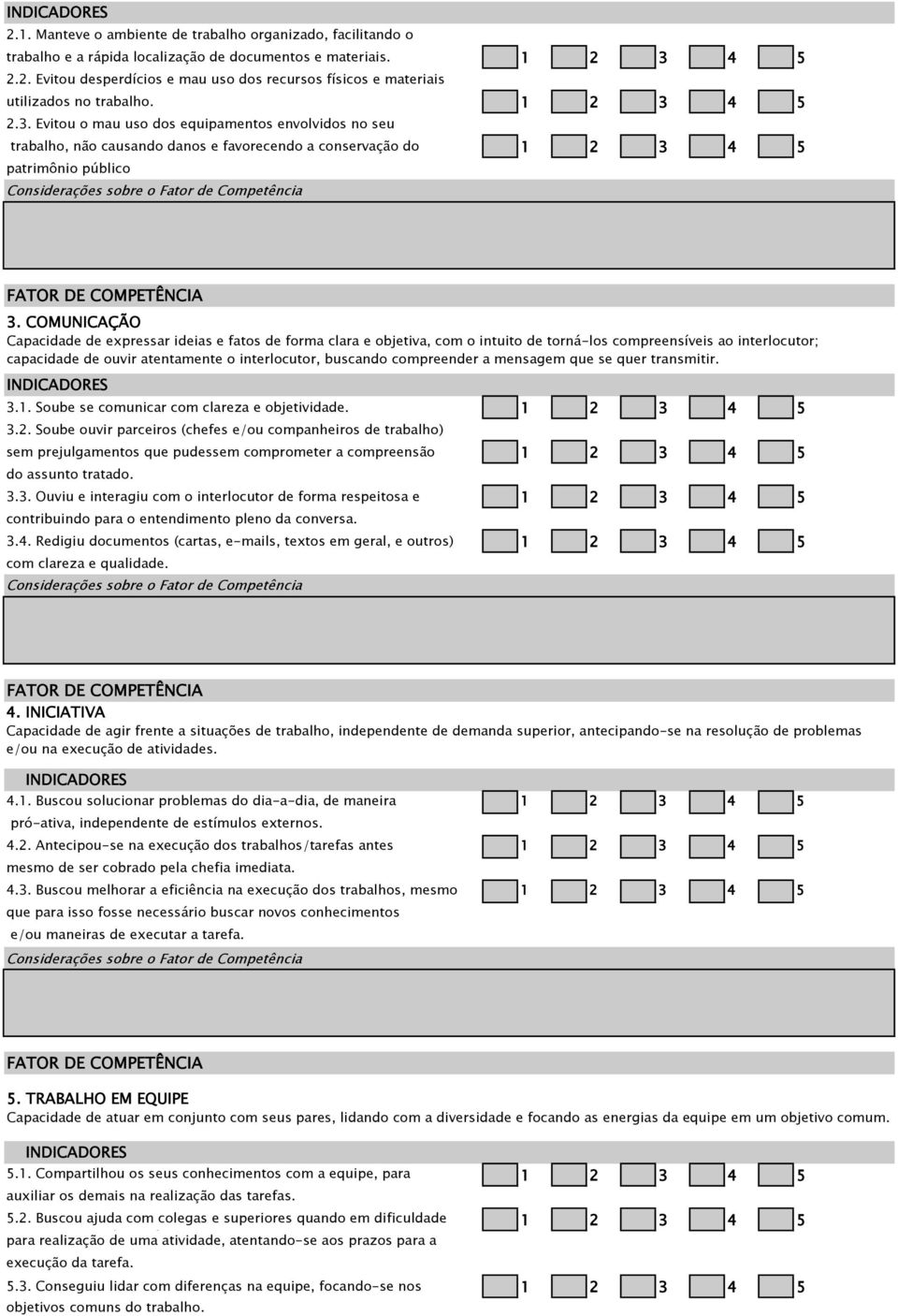 COMUNICAÇÃO Capacidade de expressar ideias e fatos de forma clara e objetiva, com o intuito de torná-los compreensíveis ao interlocutor; capacidade de ouvir atentamente o interlocutor, buscando