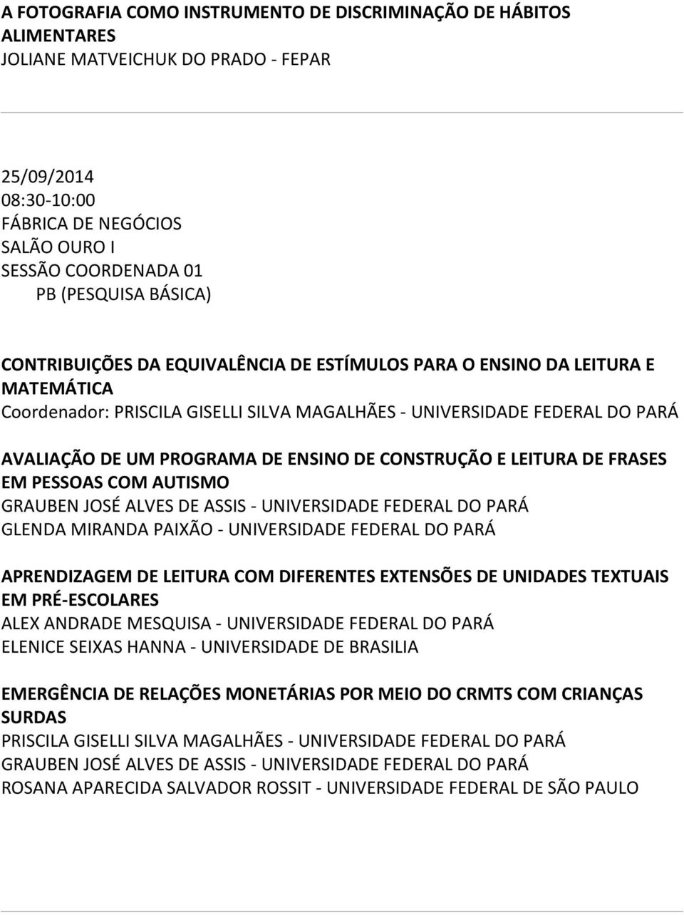 LEITURA DE FRASES EM PESSOAS COM AUTISMO GRAUBEN JOSÉ ALVES DE ASSIS - UNIVERSIDADE FEDERAL DO PARÁ GLENDA MIRANDA PAIXÃO - UNIVERSIDADE FEDERAL DO PARÁ APRENDIZAGEM DE LEITURA COM DIFERENTES