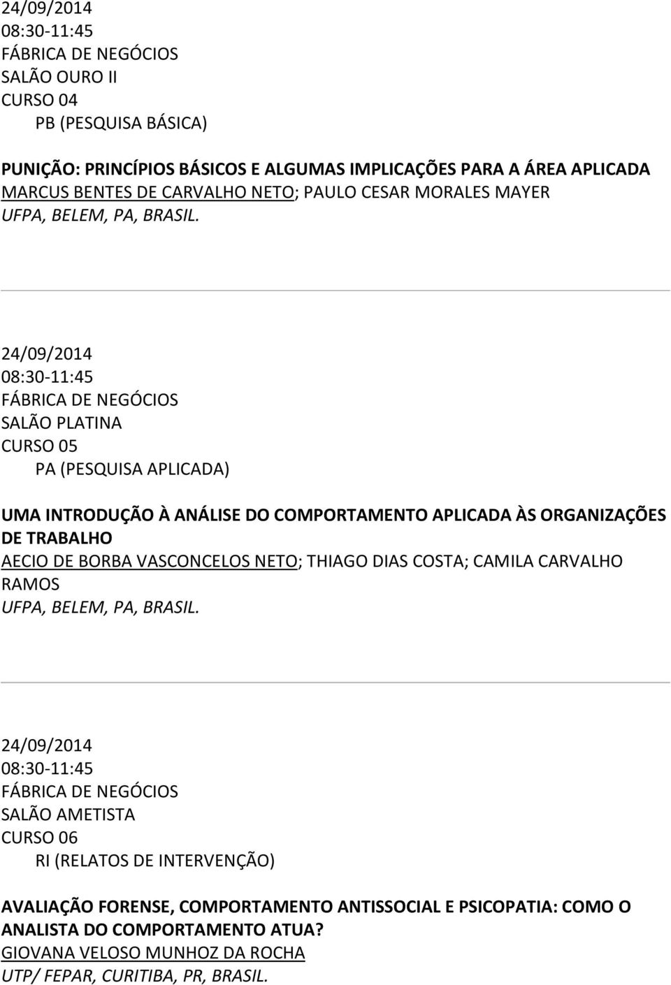 24/09/2014 08:30-11:45 SALÃO PLATINA CURSO 05 PA (PESQUISA APLICADA) UMA INTRODUÇÃO À ANÁLISE DO COMPORTAMENTO APLICADA ÀS ORGANIZAÇÕES DE TRABALHO AECIO DE BORBA VASCONCELOS