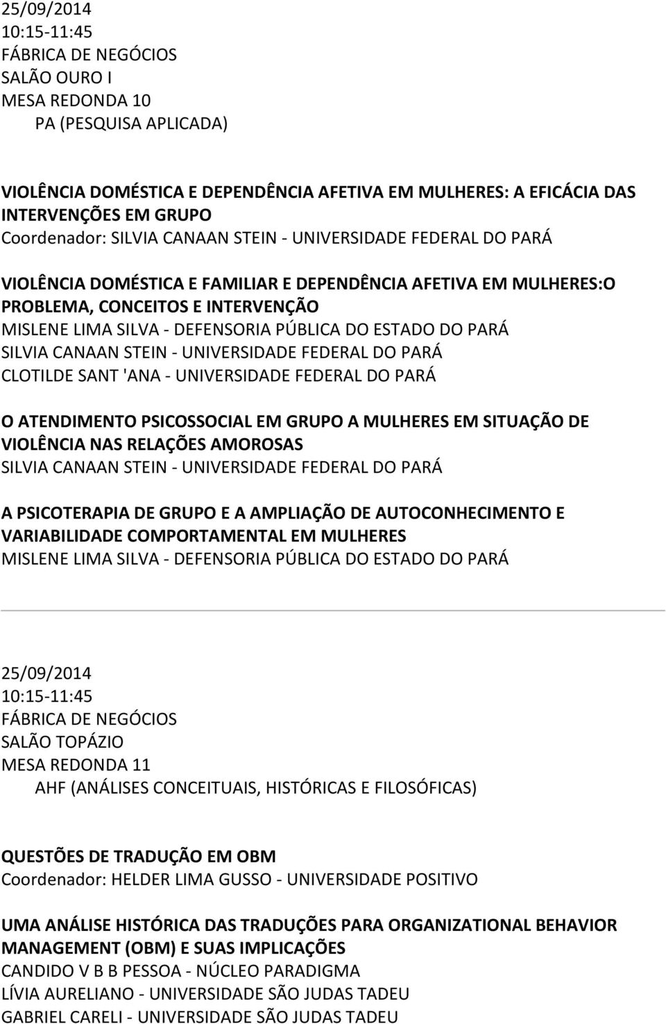 CANAAN STEIN - UNIVERSIDADE FEDERAL DO PARÁ CLOTILDE SANT 'ANA - UNIVERSIDADE FEDERAL DO PARÁ O ATENDIMENTO PSICOSSOCIAL EM GRUPO A MULHERES EM SITUAÇÃO DE VIOLÊNCIA NAS RELAÇÕES AMOROSAS SILVIA