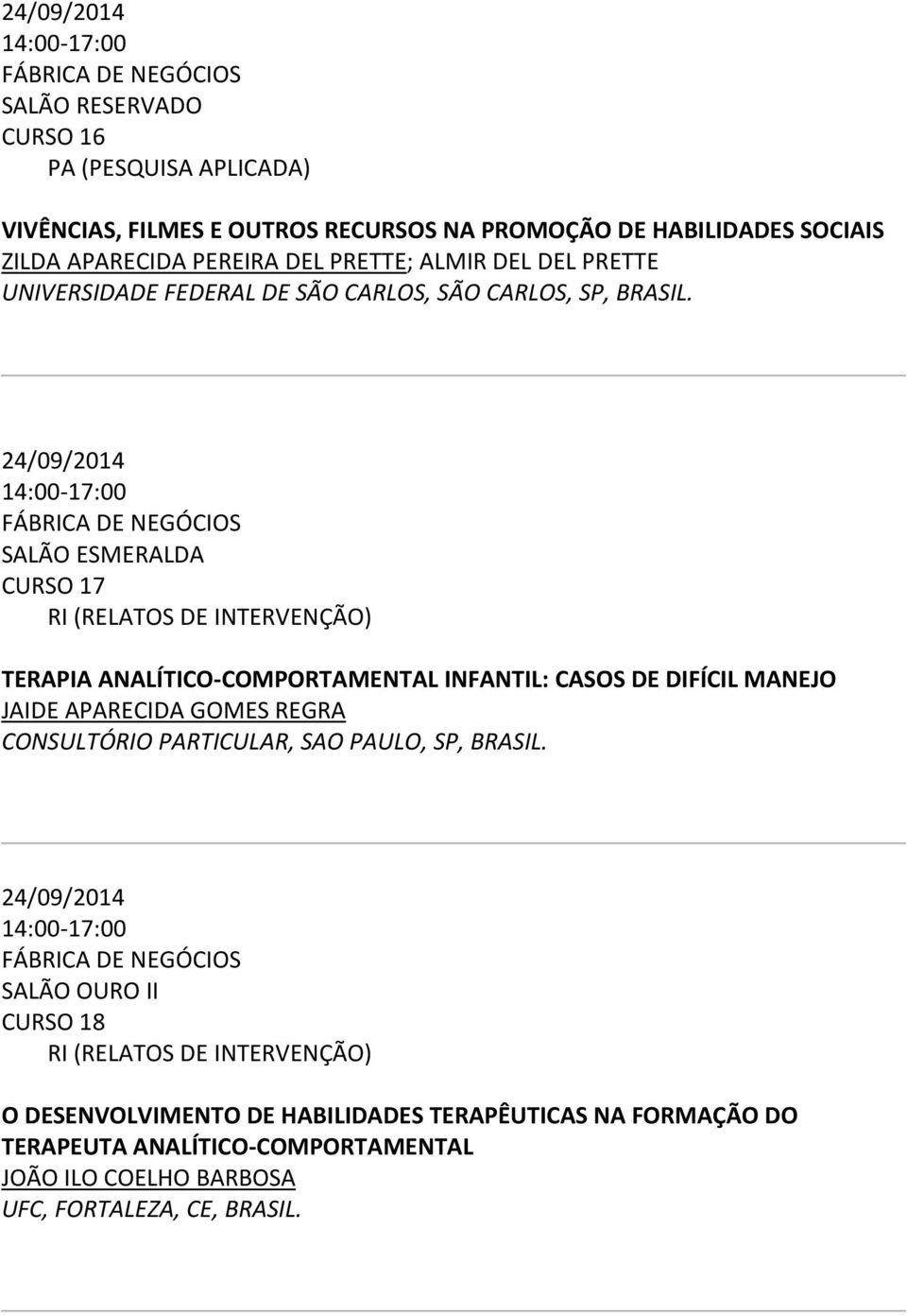 24/09/2014 14:00-17:00 SALÃO ESMERALDA CURSO 17 RI (RELATOS DE INTERVENÇÃO) TERAPIA ANALÍTICO-COMPORTAMENTAL INFANTIL: CASOS DE DIFÍCIL MANEJO JAIDE APARECIDA GOMES REGRA