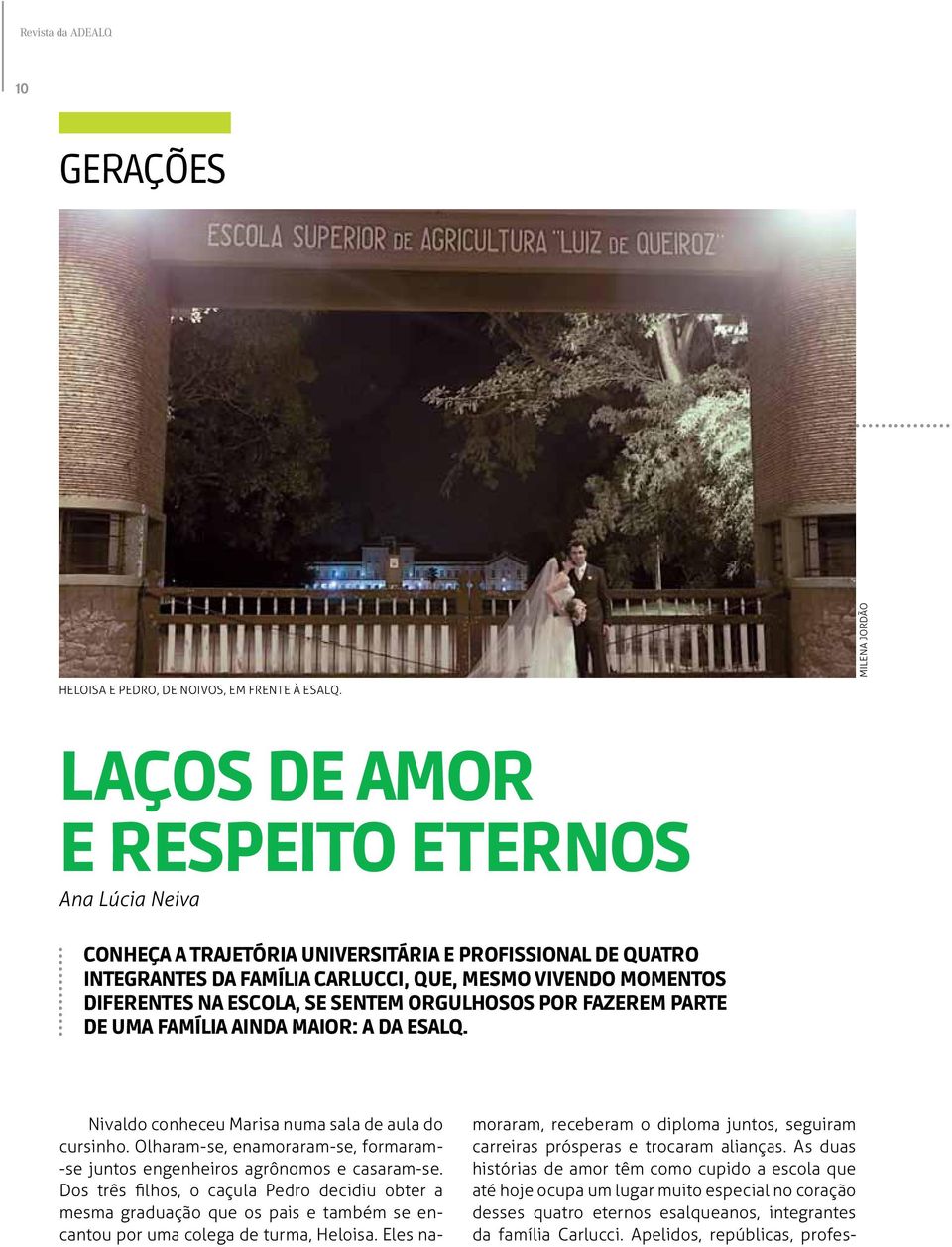 escola, se sentem orgulhosos por fazerem parte de uma família ainda maior: a da ESALQ. Nivaldo conheceu Marisa numa sala de aula do cursinho.