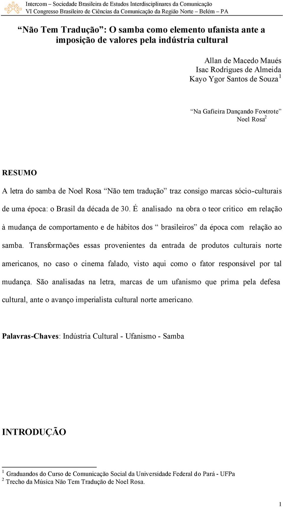 É analisado na obra o teor critico em relação à mudança de comportamento e de hábitos dos brasileiros da época com relação ao samba.