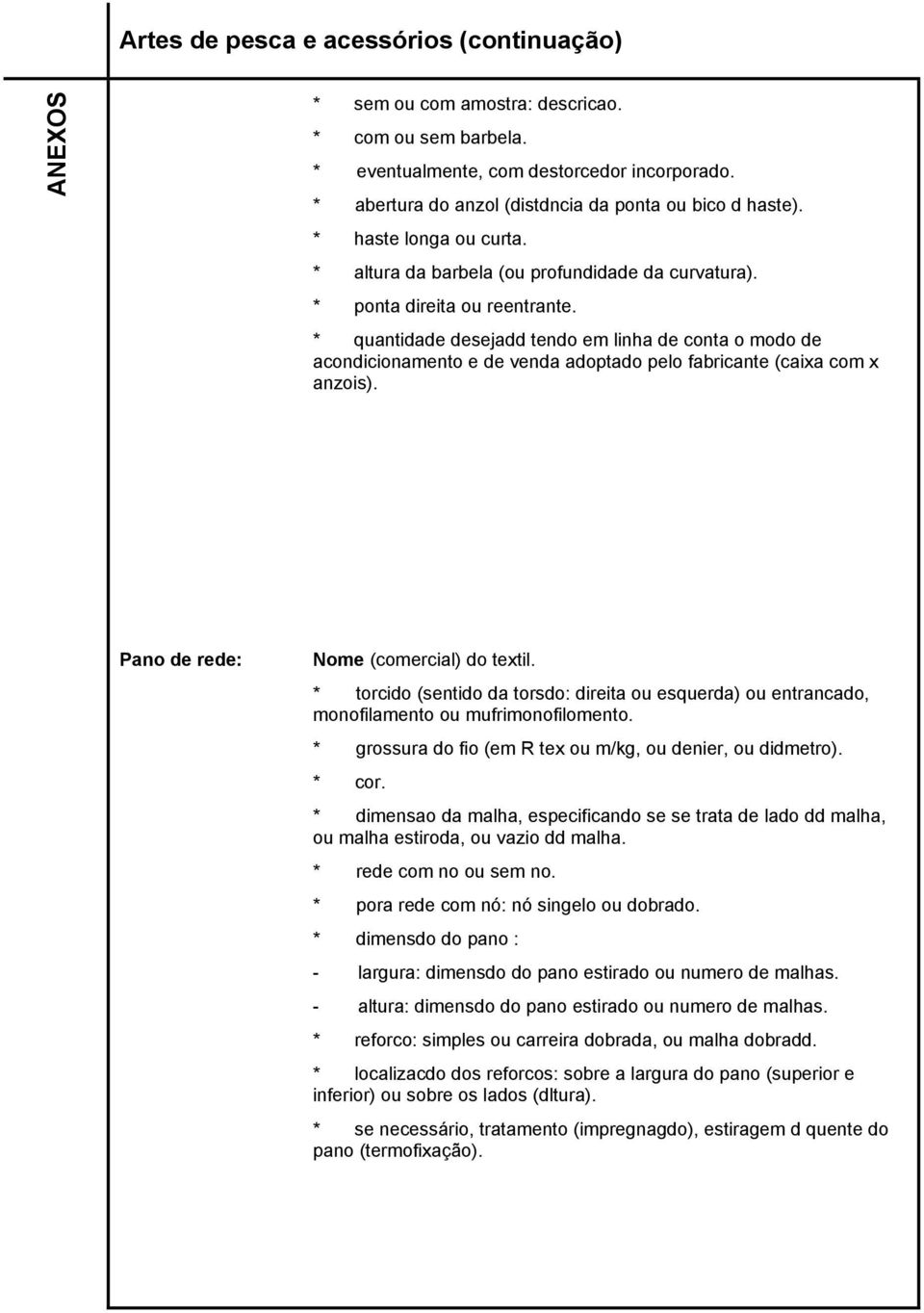 * quantidade desejadd tendo em linha de conta o modo de acondicionamento e de venda adoptado pelo fabricante (caixa com x anzois). Pano de rede: Nome (comercial) do textil.