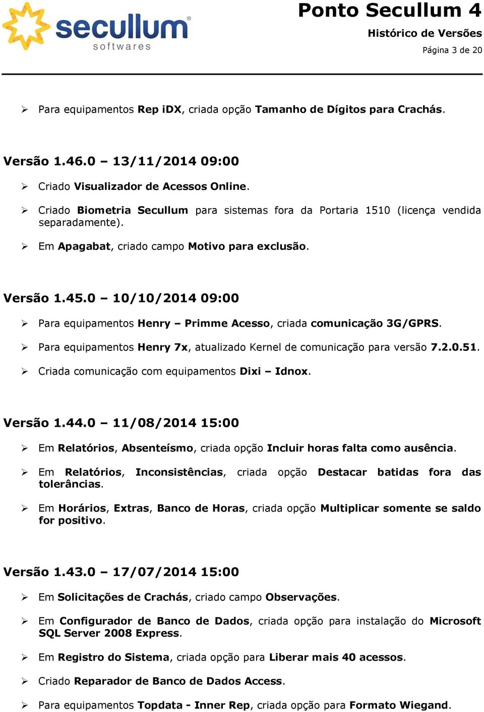 0 10/10/2014 09:00 Para equipamentos Henry Primme Acesso, criada comunicação 3G/GPRS. Para equipamentos Henry 7x, atualizado Kernel de comunicação para versão 7.2.0.51.