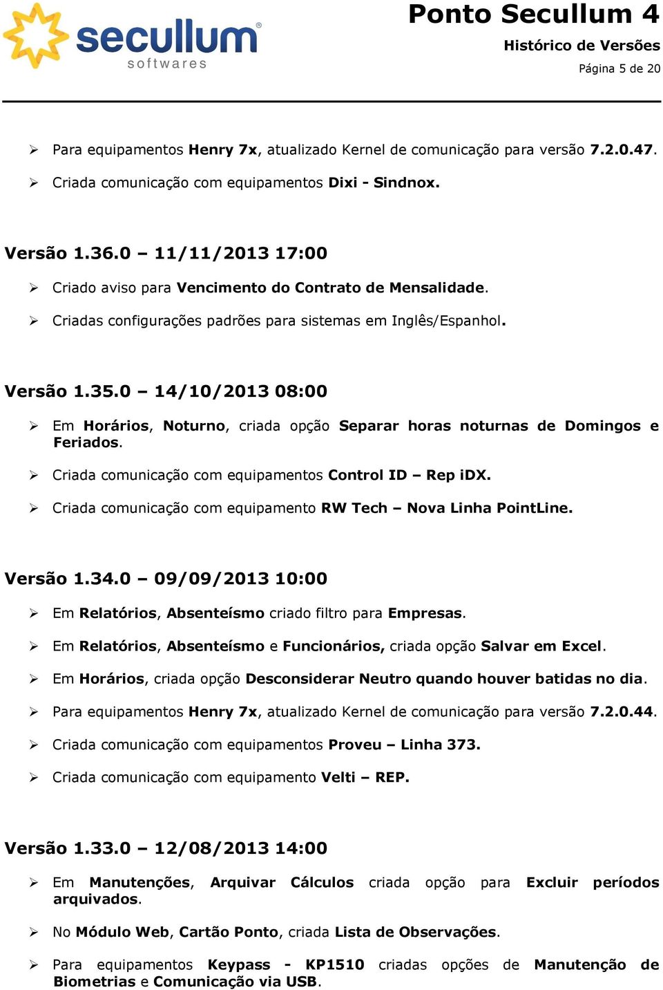 0 14/10/2013 08:00 Em Horários, Noturno, criada opção Separar horas noturnas de Domingos e Feriados. Criada comunicação com equipamentos Control ID Rep idx.