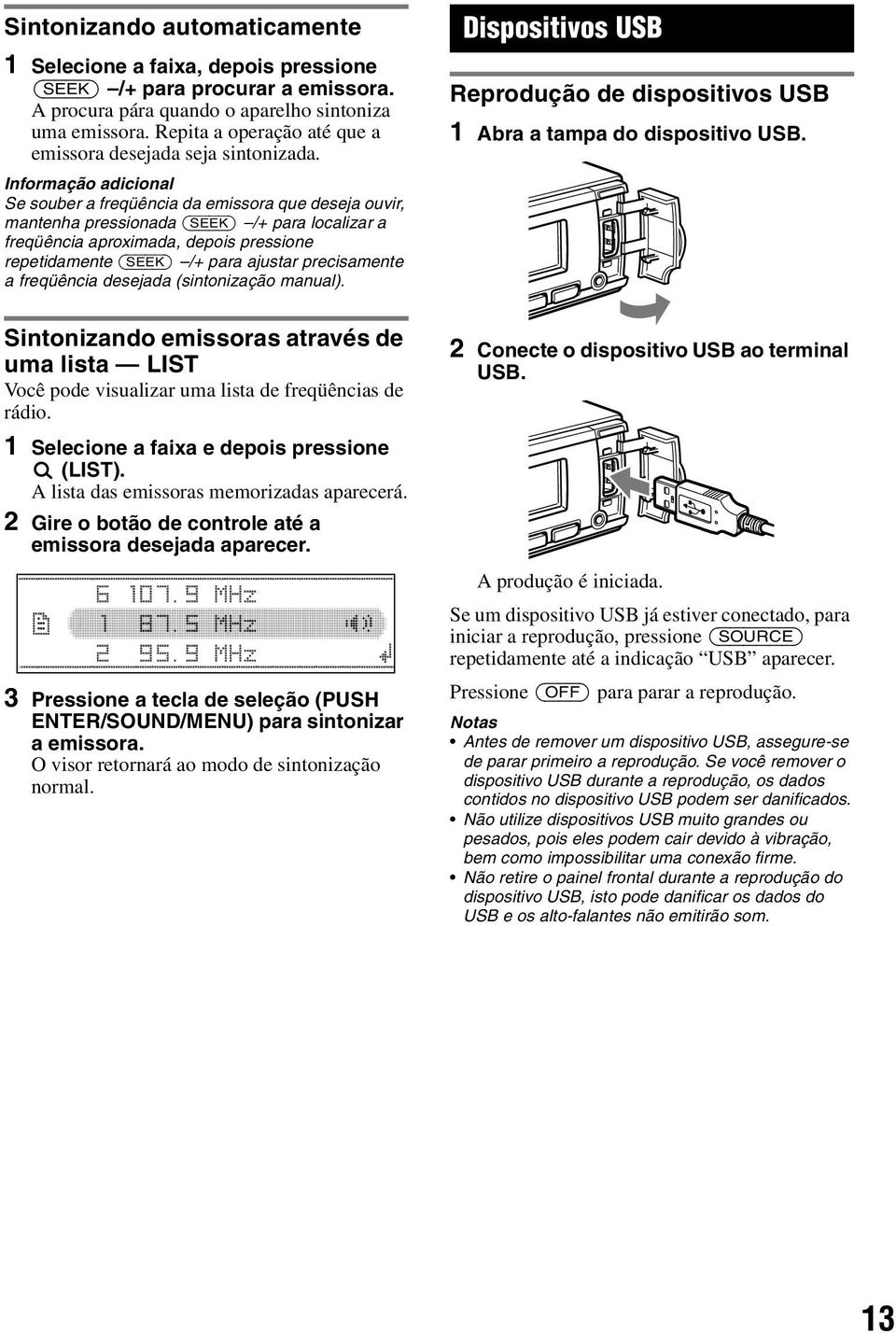 Informação adicional Se souber a freqüência da emissora que deseja ouvir, mantenha pressionada (SEEK) /+ para localizar a freqüência aproximada, depois pressione repetidamente (SEEK) /+ para ajustar