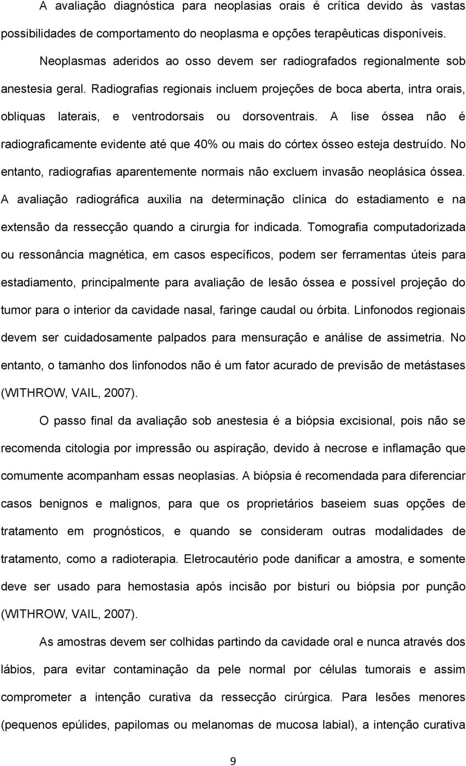 Radiografias regionais incluem projeções de boca aberta, intra orais, obliquas laterais, e ventrodorsais ou dorsoventrais.